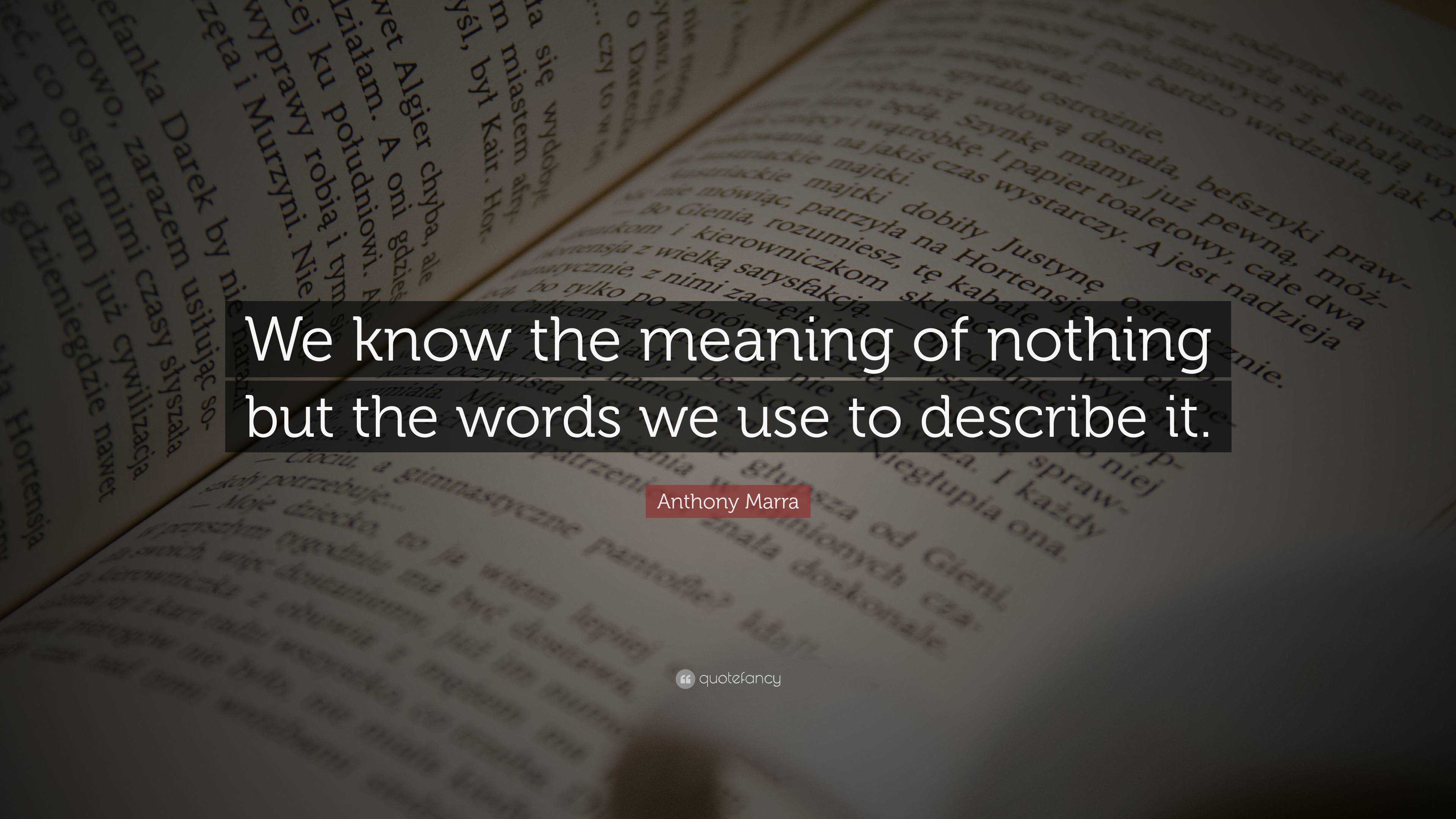 Anthony Marra Quote: “We know the meaning of nothing but the words we ...