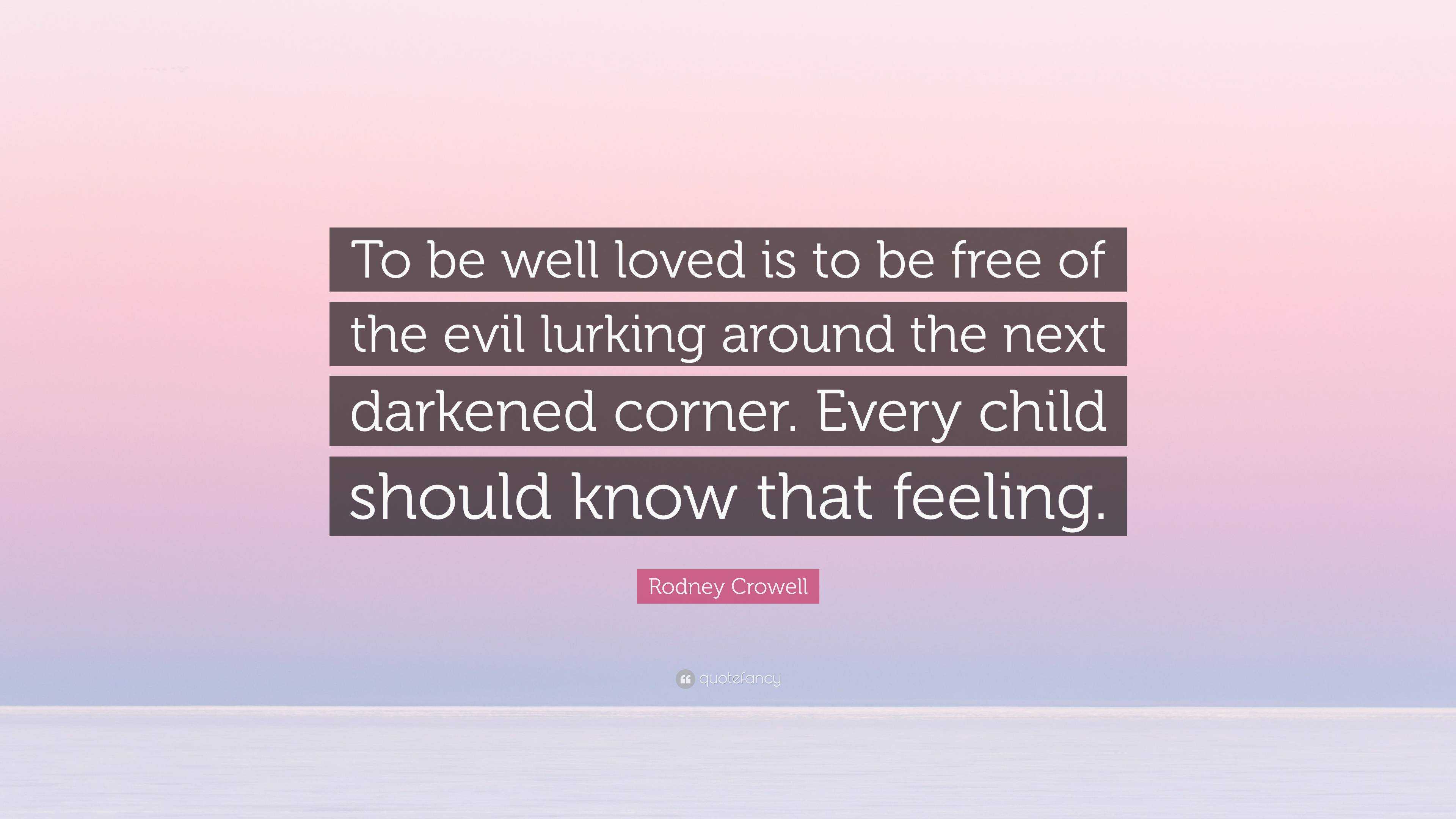 Rodney Crowell Quote: “To be well loved is to be free of the evil ...