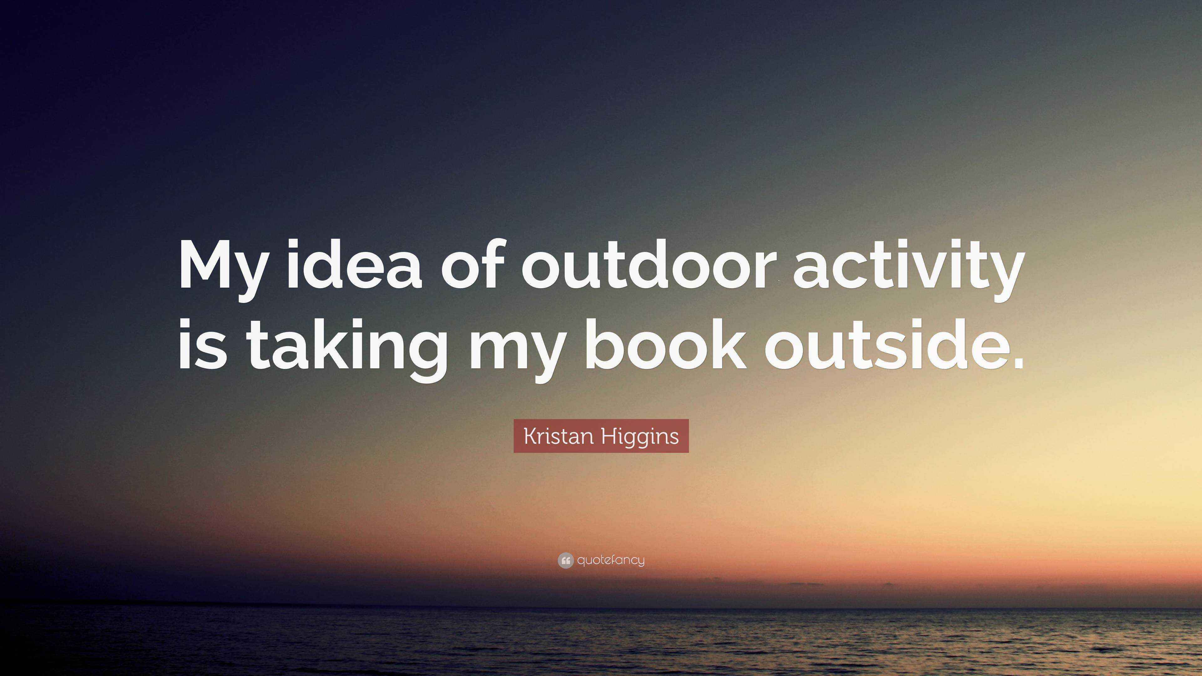 Kristan Higgins Quote “My idea of outdoor activity is taking my book