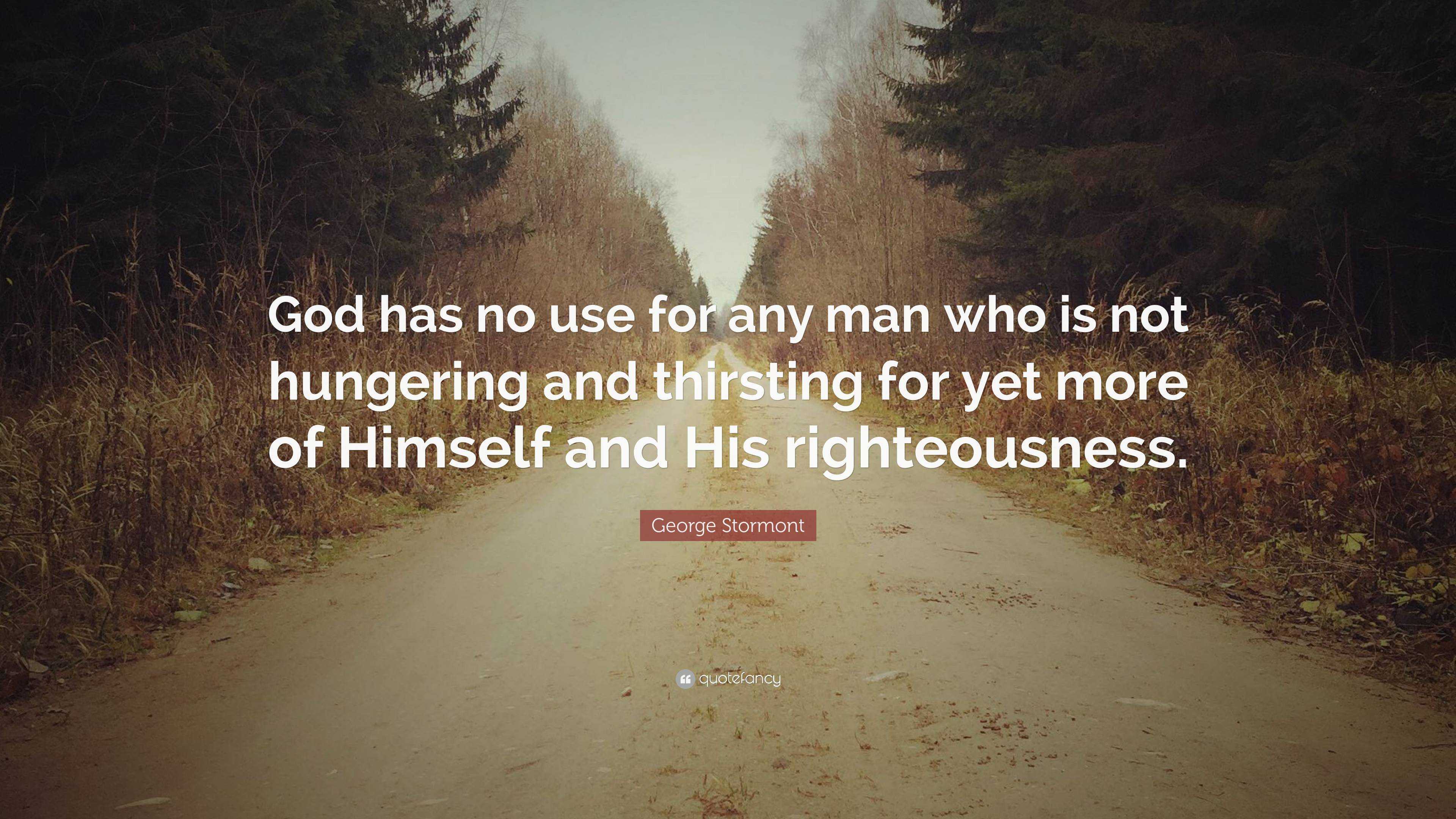 George Stormont Quote: “God has no use for any man who is not hungering ...