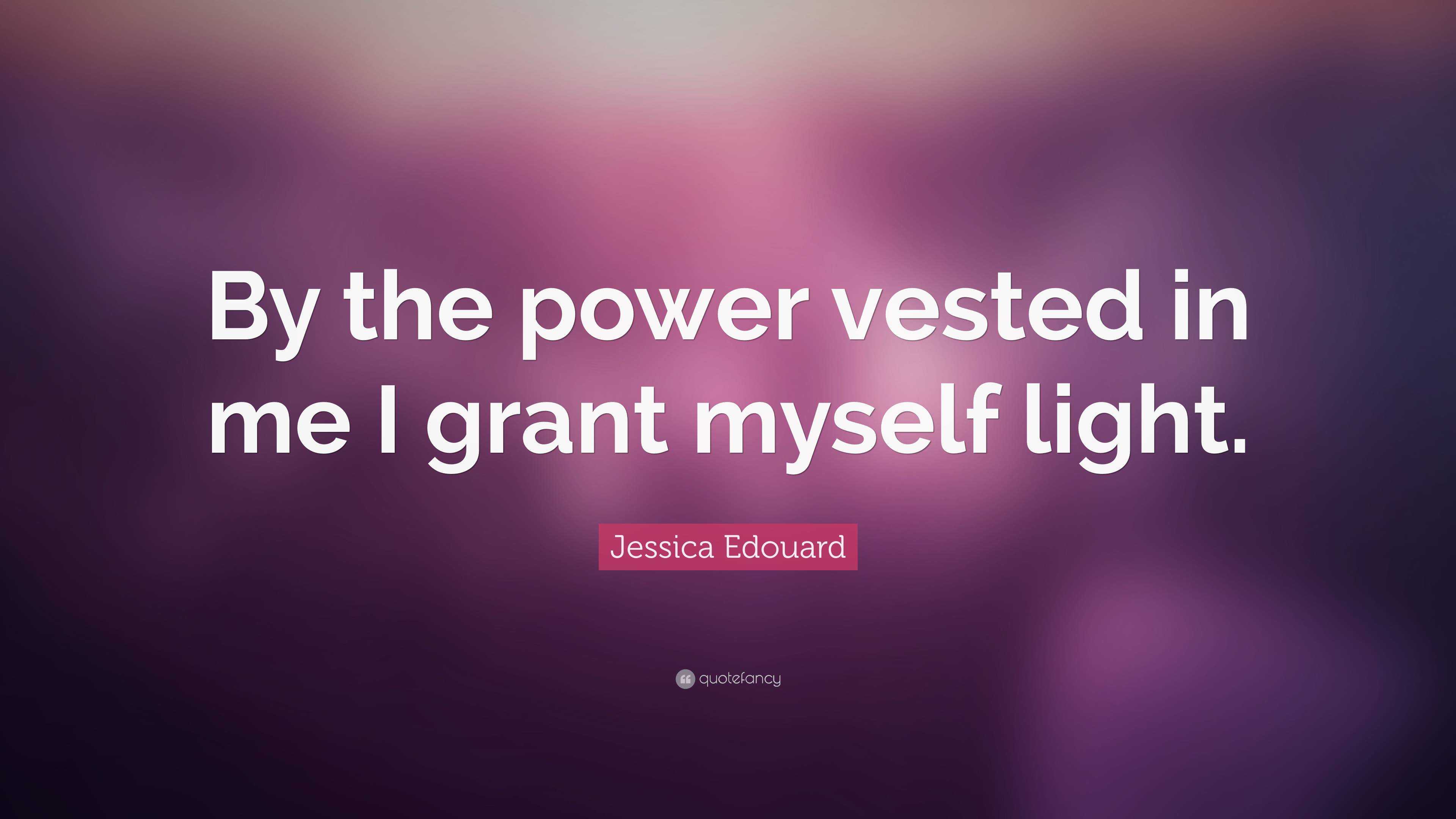 Alperne midlertidig delikat Jessica Edouard Quote: “By the power vested in me I grant myself light.”
