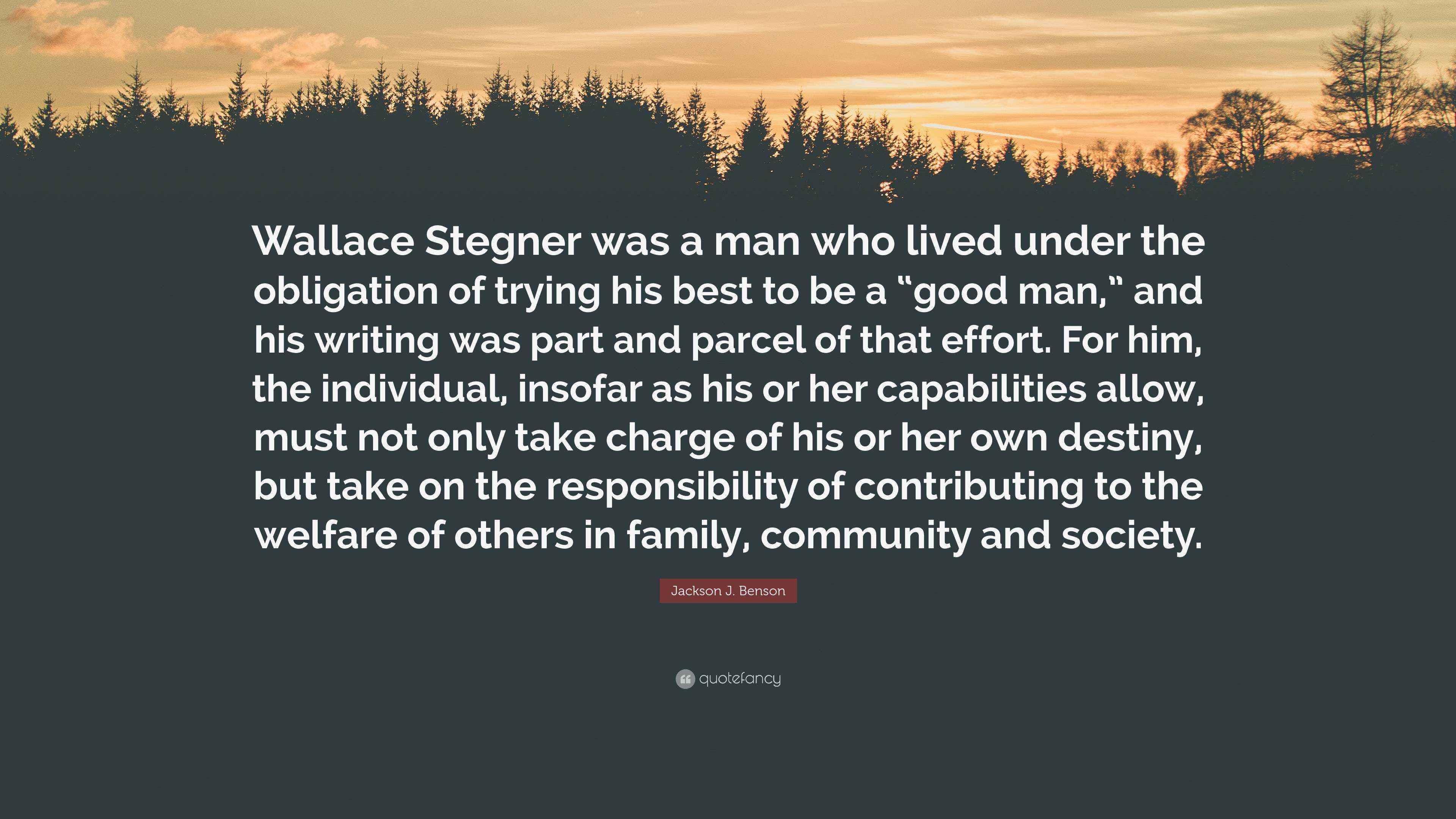 Jackson J. Benson Quote “Wallace Stegner was a man who lived under the