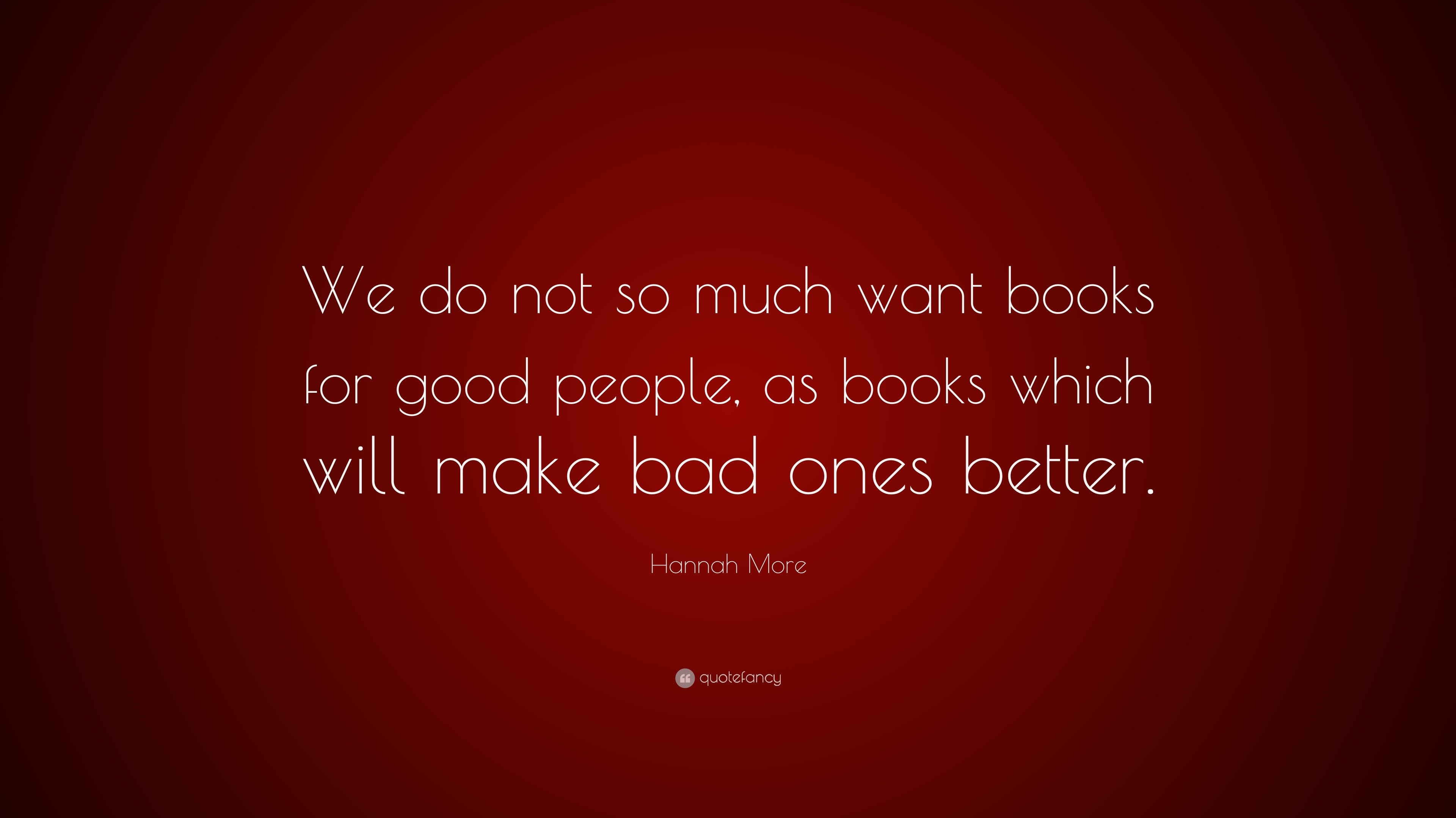 Hannah More Quote: “We do not so much want books for good people, as ...