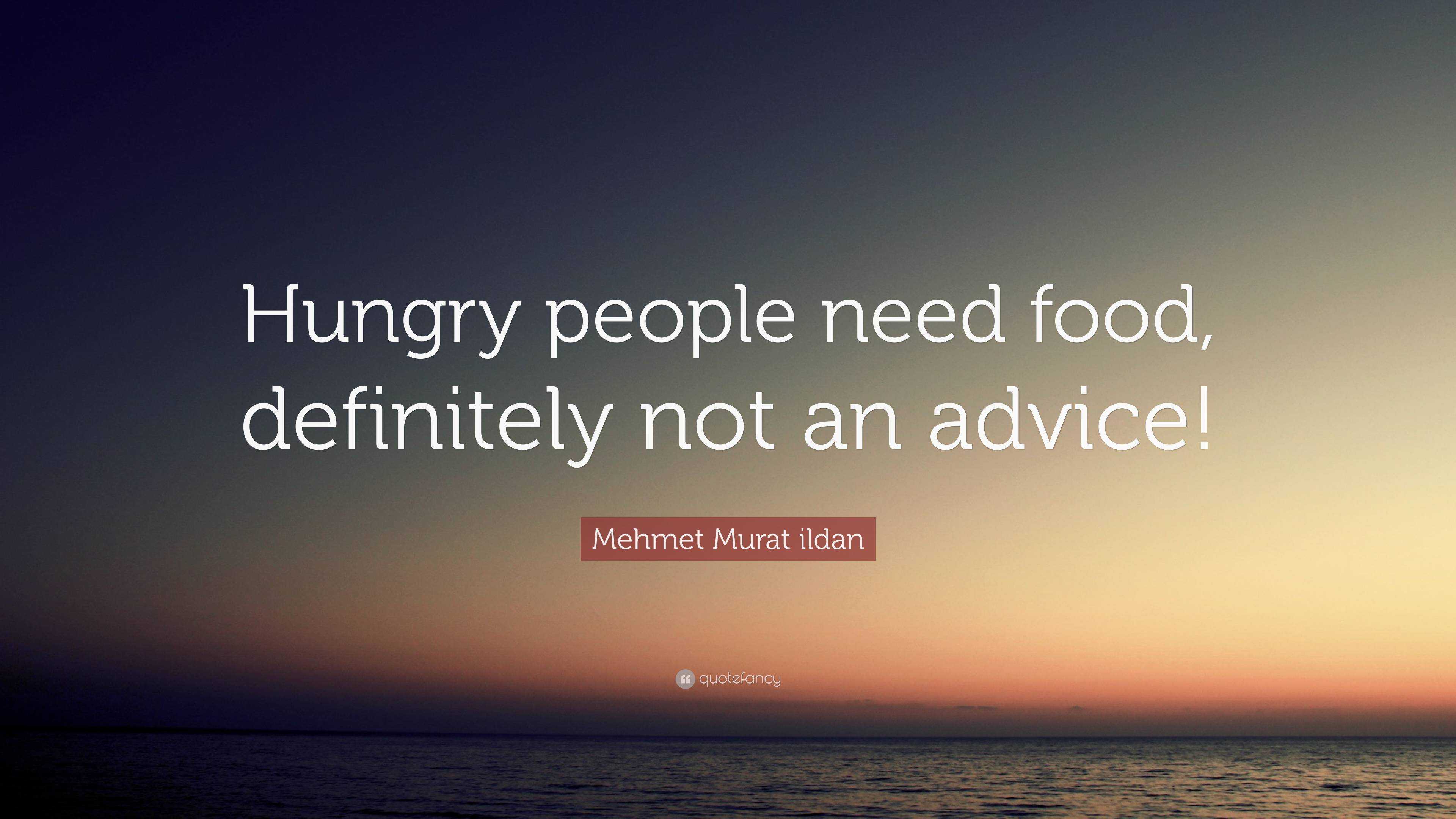 Mehmet Murat ildan Quote: “Hungry people need food, definitely not an ...