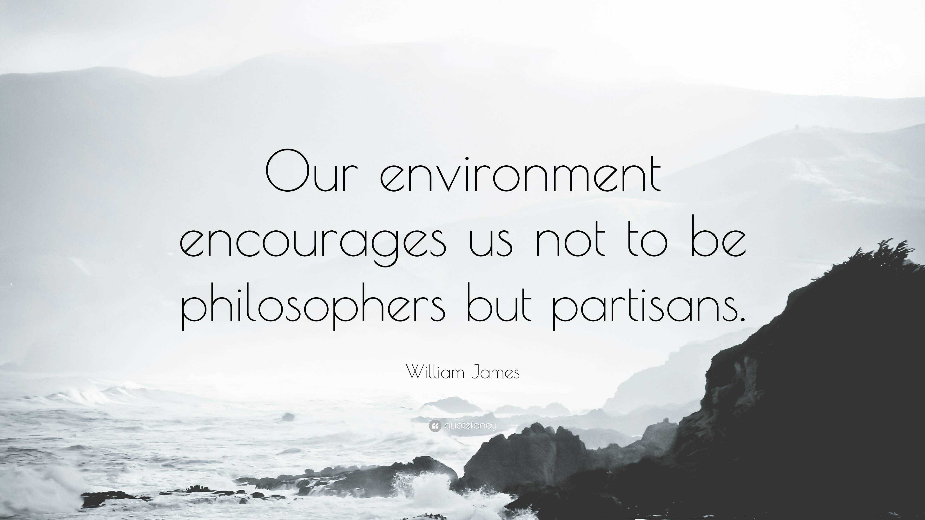 William James Quote “Our environment encourages us not to be