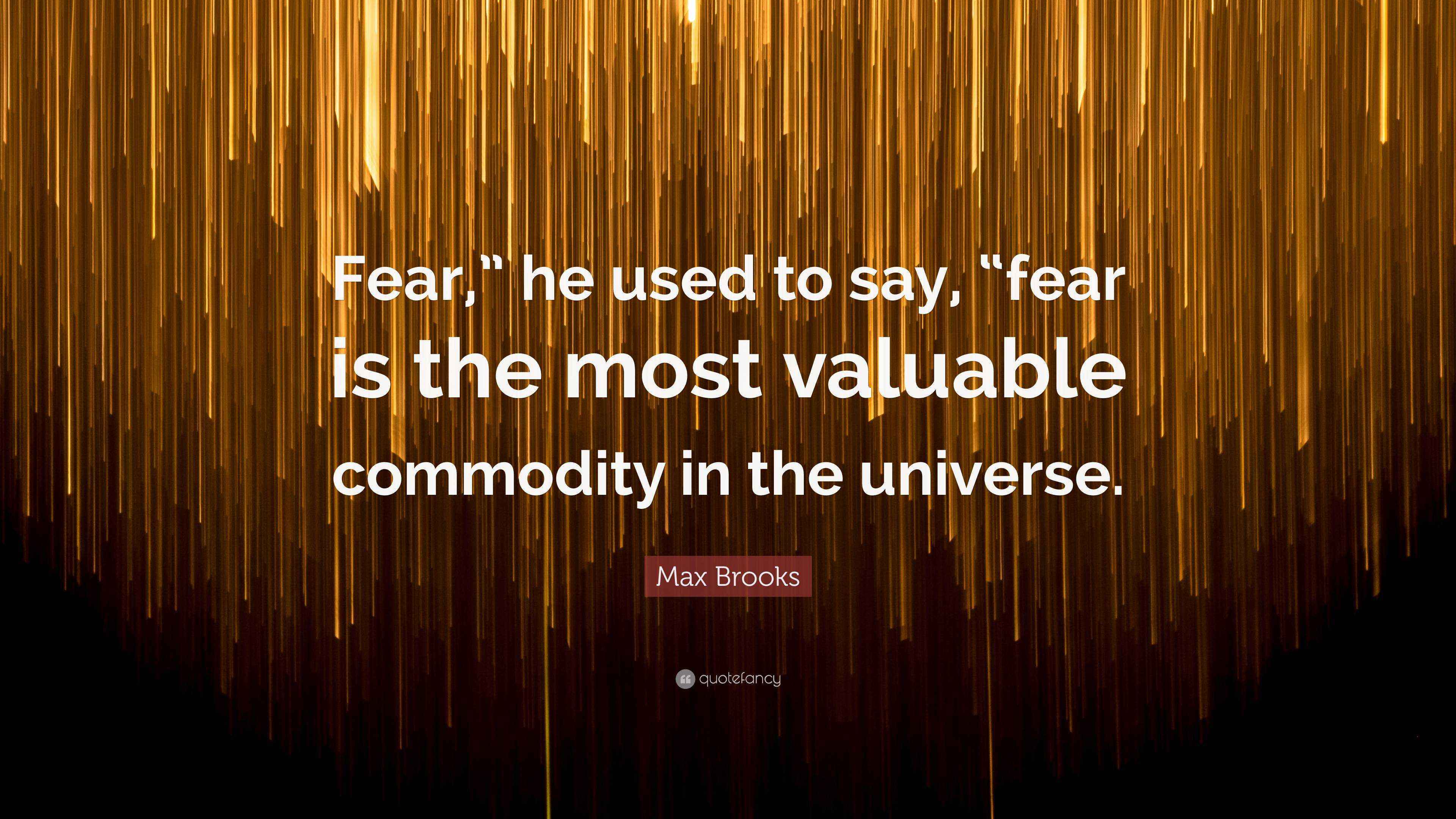 Max Brooks Quote “Fear,” he used to say, “fear is the most valuable