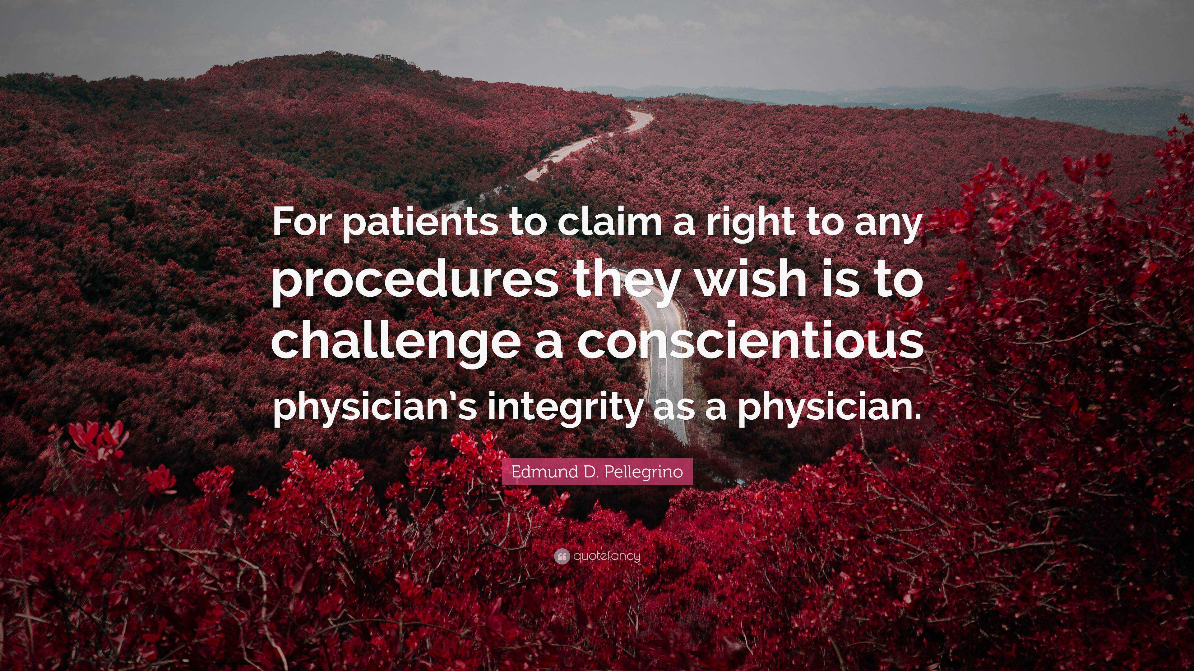 Edmund D. Pellegrino Quote: “For Patients To Claim A Right To Any ...