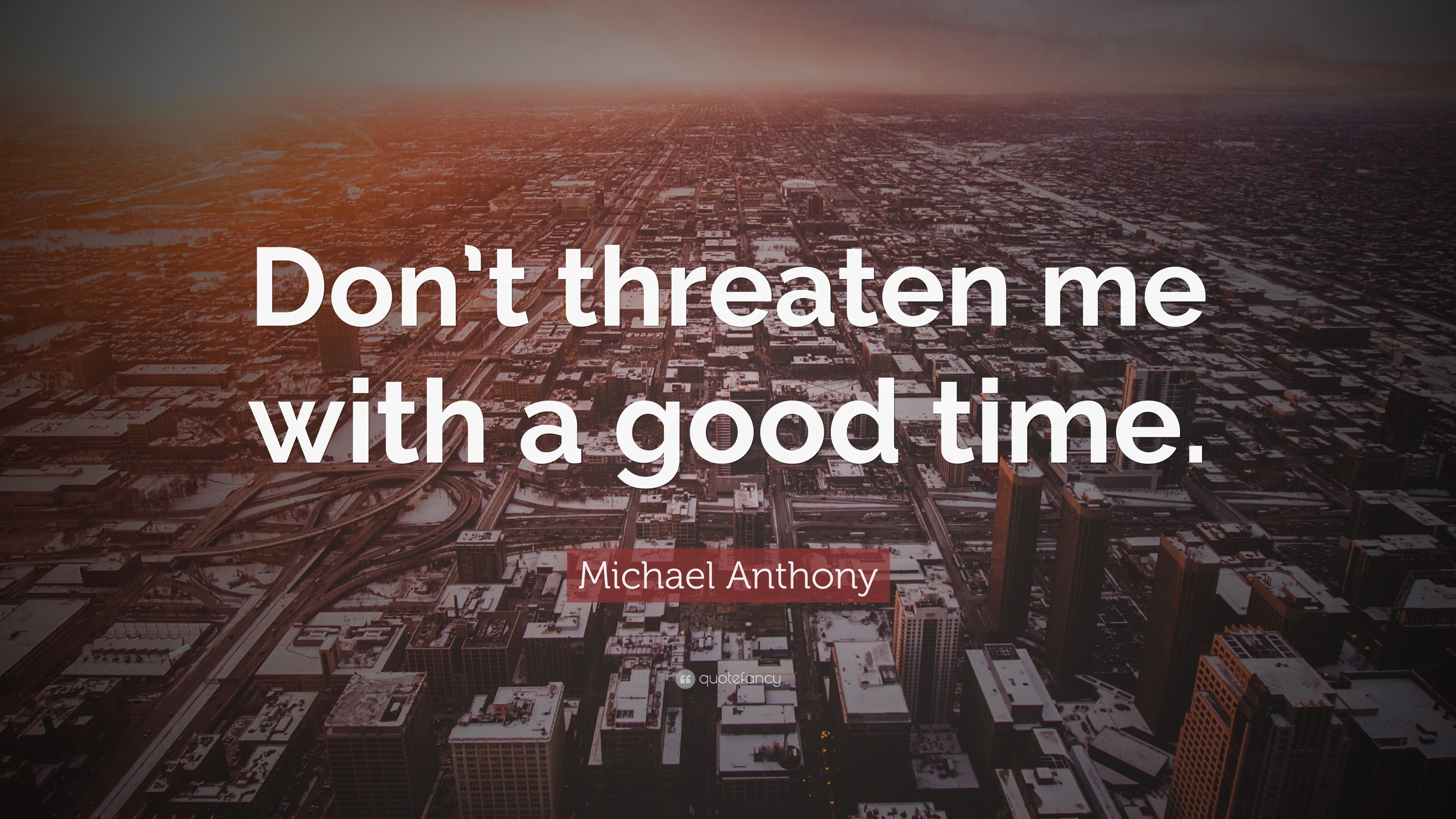 Michael Anthony Quote: “Don't threaten me with good