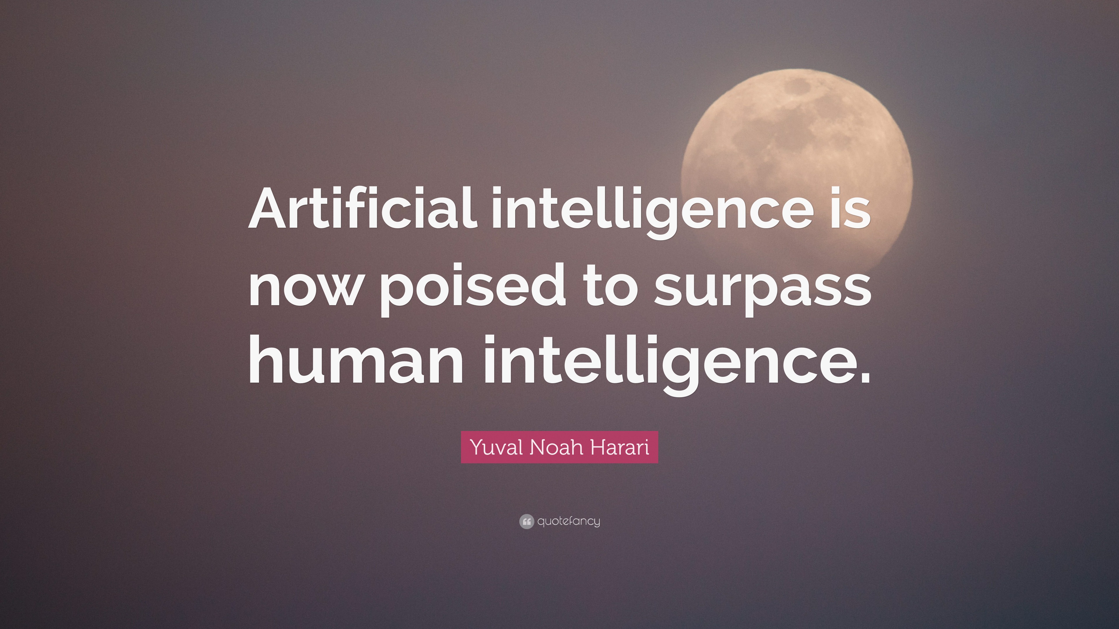 Yuval Noah Harari Quote: “Artificial intelligence is now poised to ...