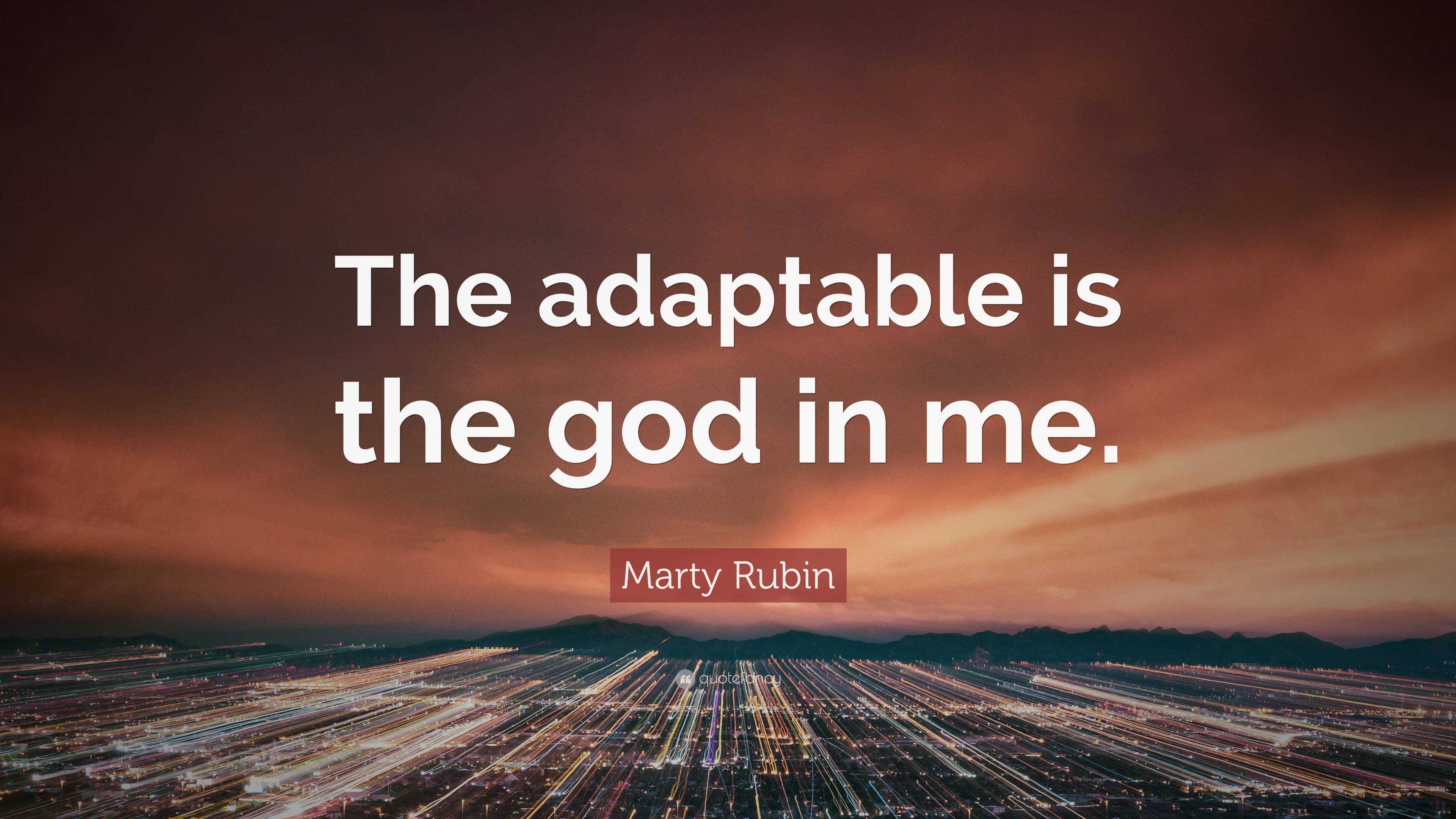 marty-rubin-quote-the-adaptable-is-the-god-in-me