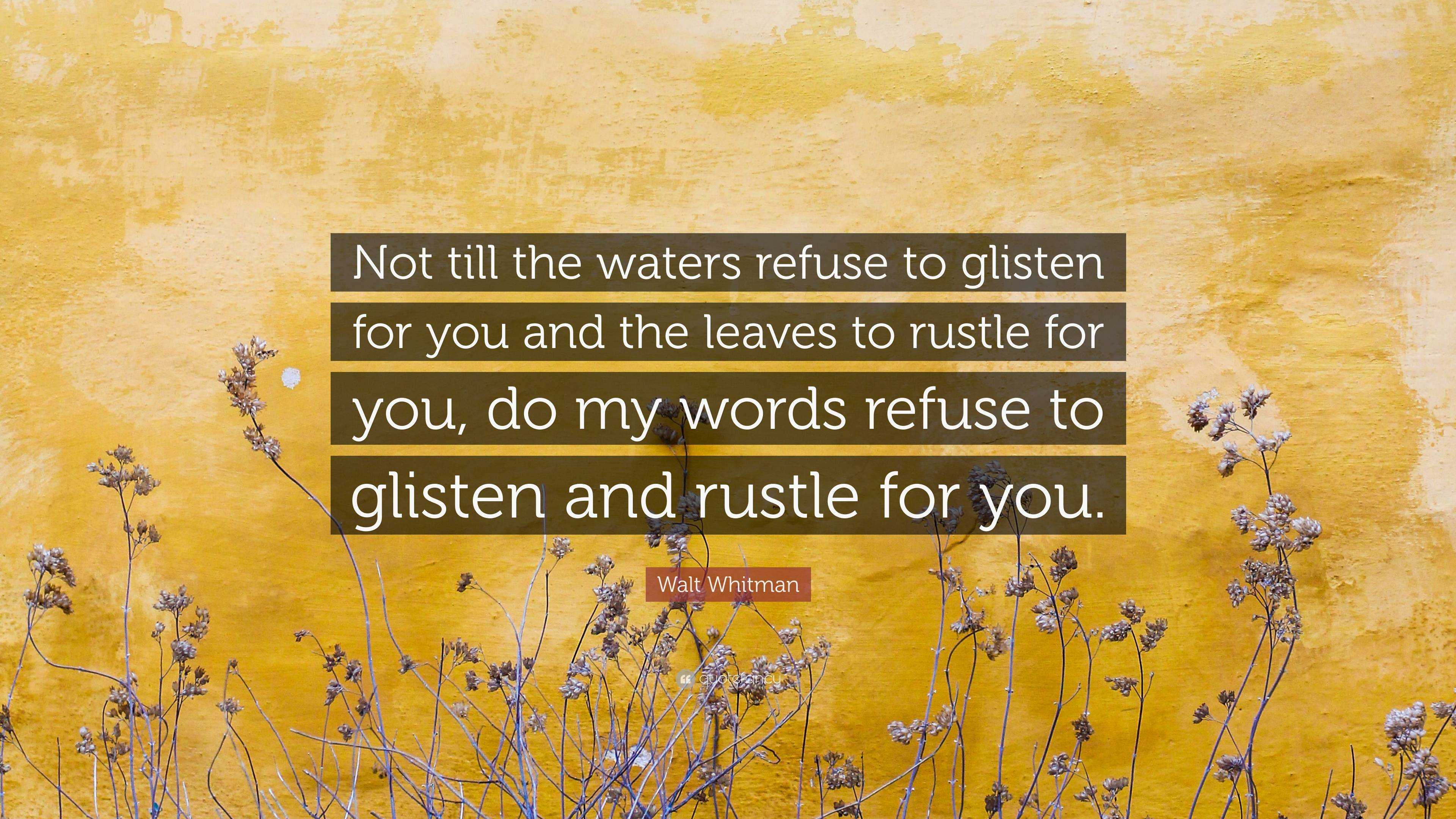 walt-whitman-quote-not-till-the-waters-refuse-to-glisten-for-you-and-the-leaves-to-rustle-for