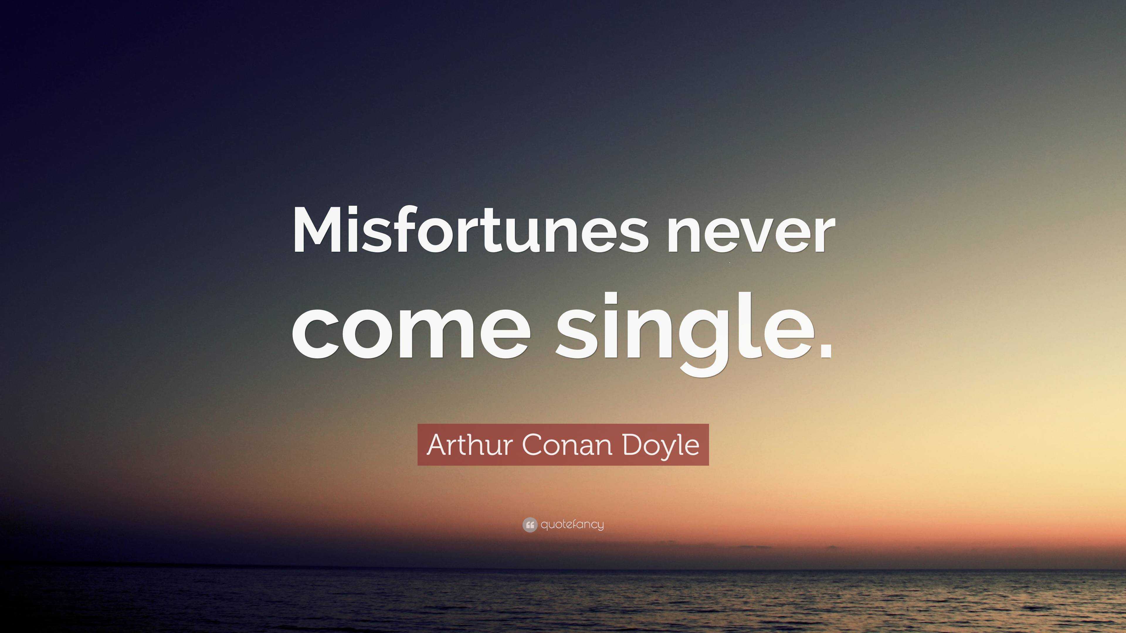 Arthur Conan Doyle Quote Misfortunes Never Come Single