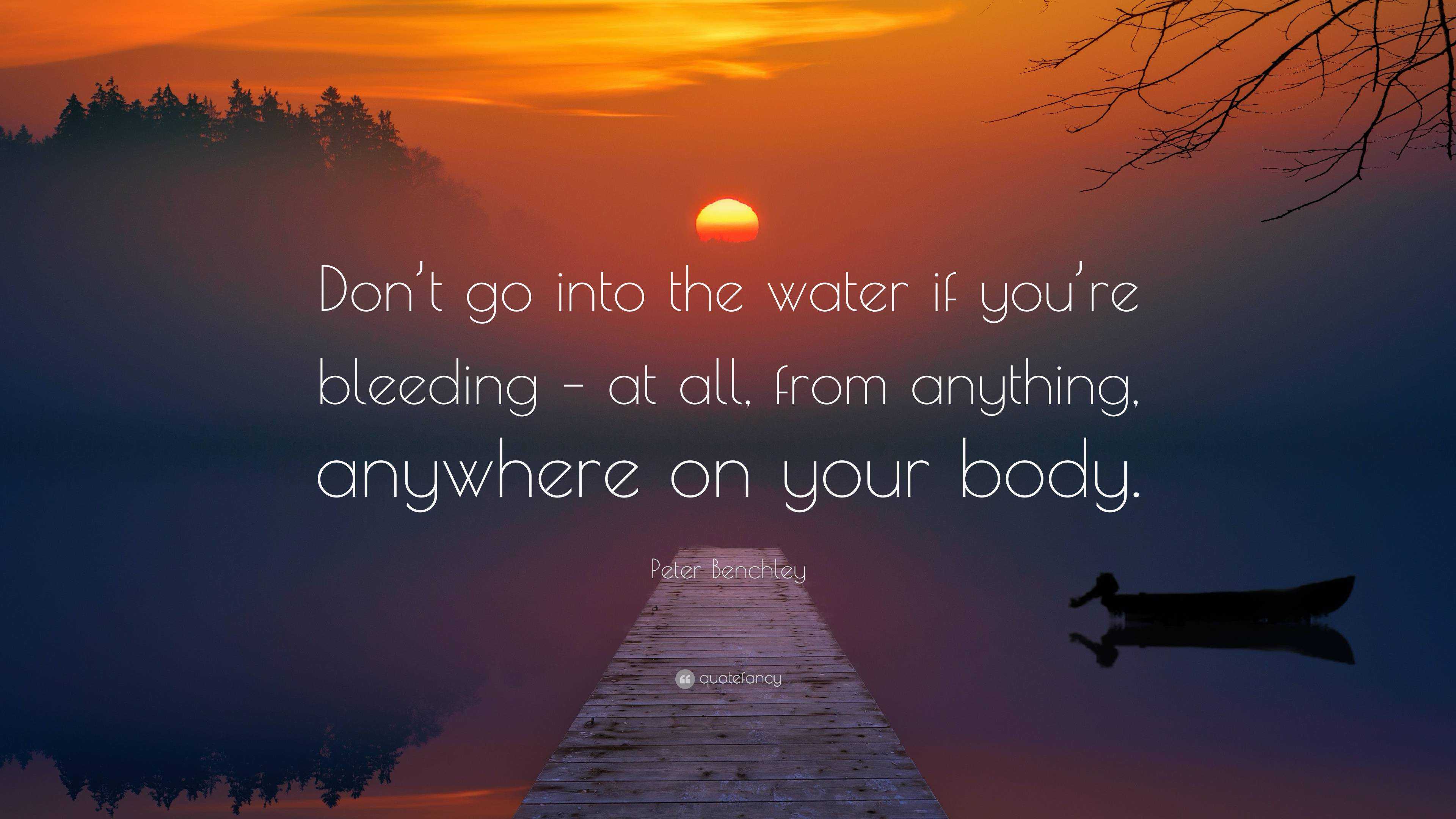 Peter Benchley Quote: “Don’t go into the water if you’re bleeding – at ...