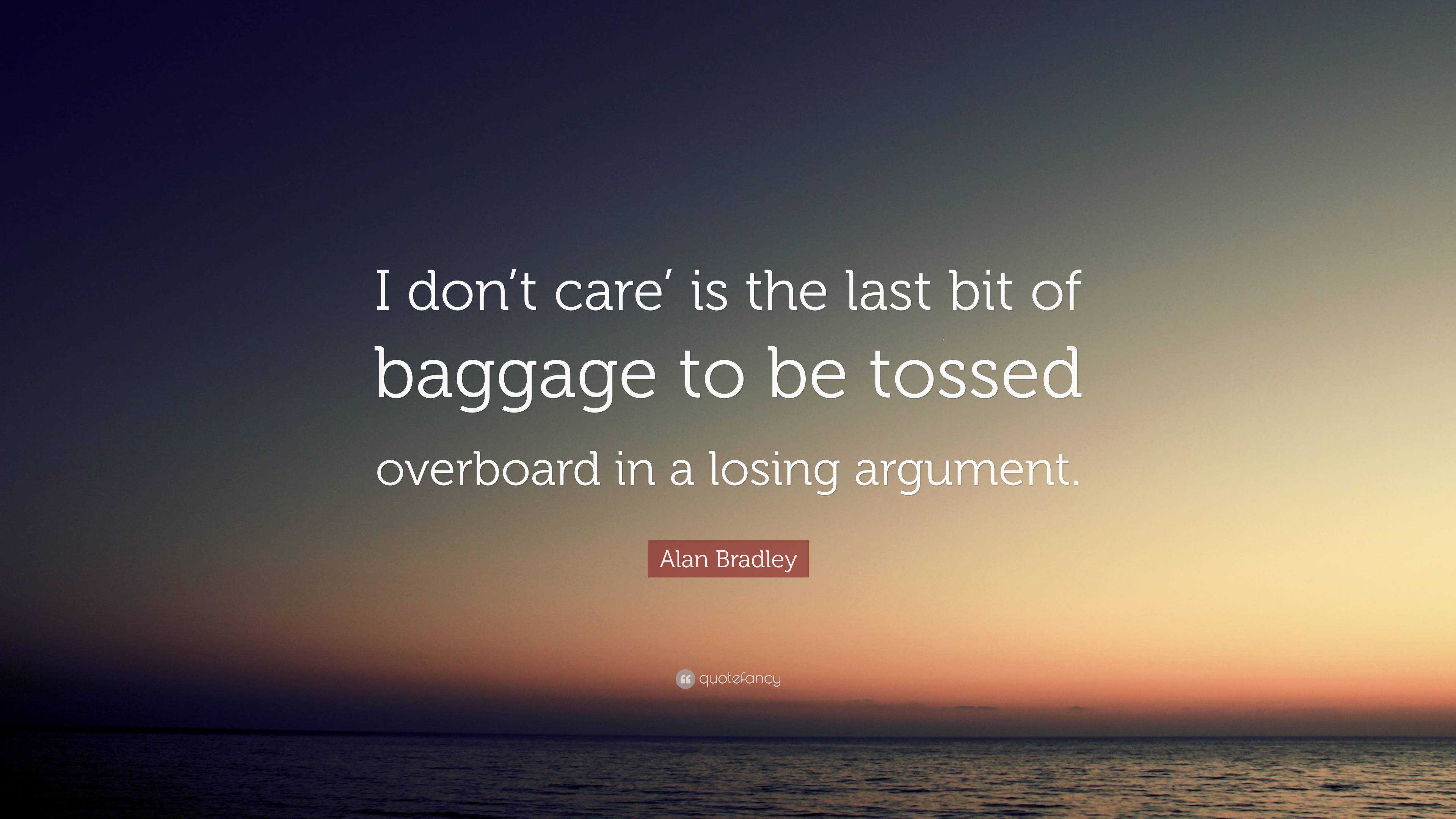 Alan Bradley Quote: “I don’t care’ is the last bit of baggage to be ...