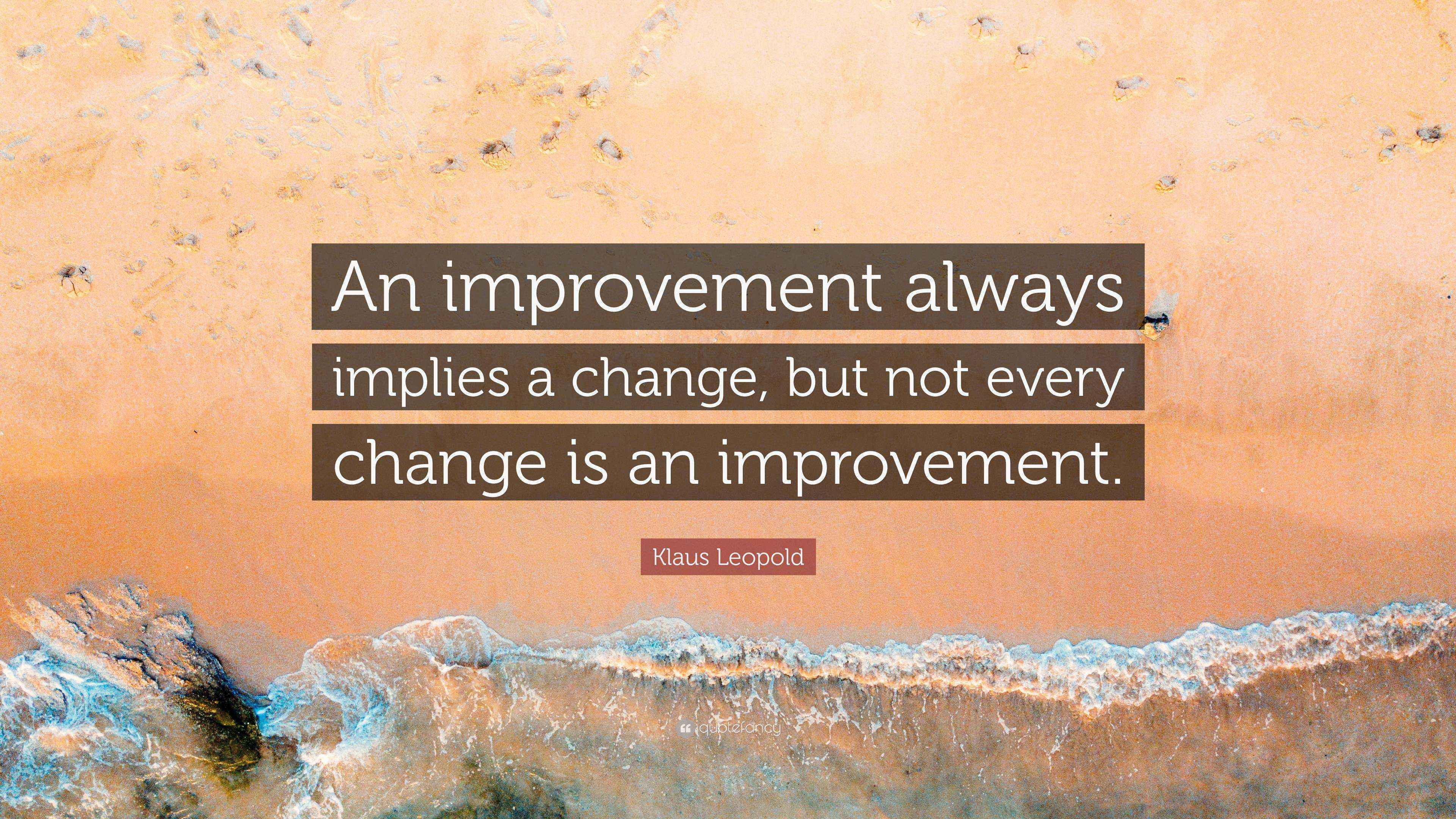 Klaus Leopold Quote: “An improvement always implies a change, but not ...