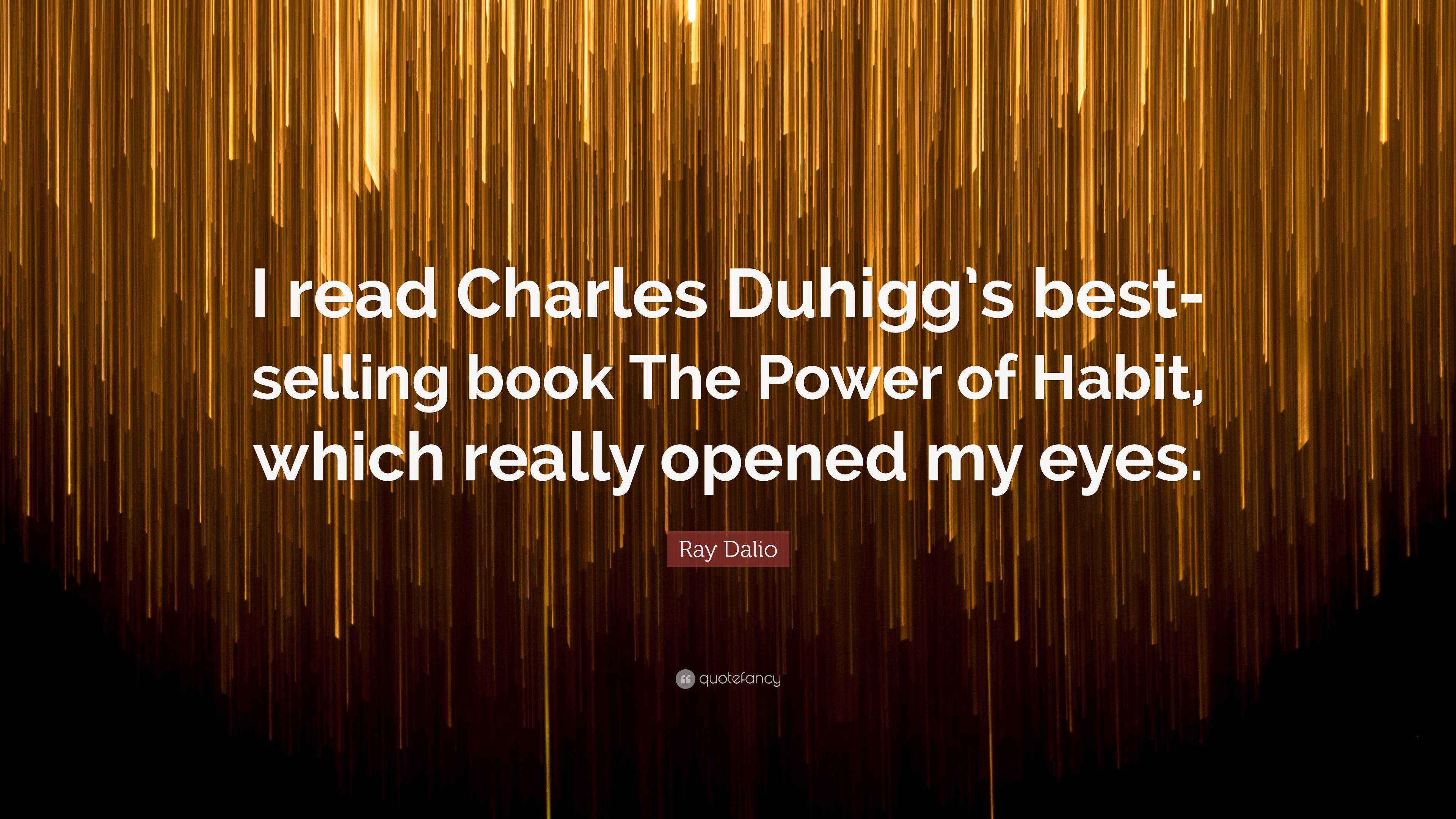 Ray Dalio Quote “I read Charles Duhigg’s bestselling book The Power