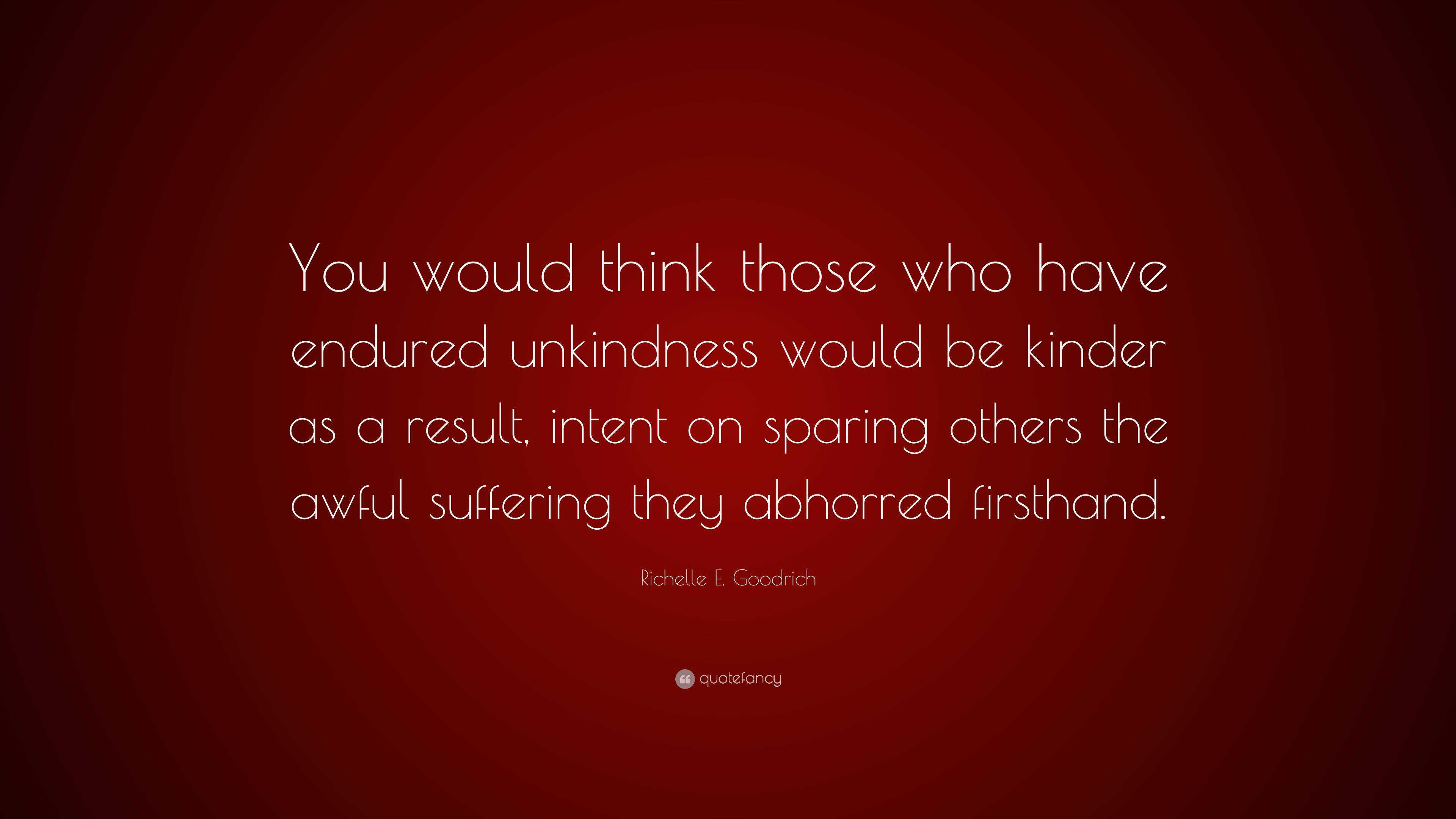 Richelle E. Goodrich Quote: “You would think those who have endured ...