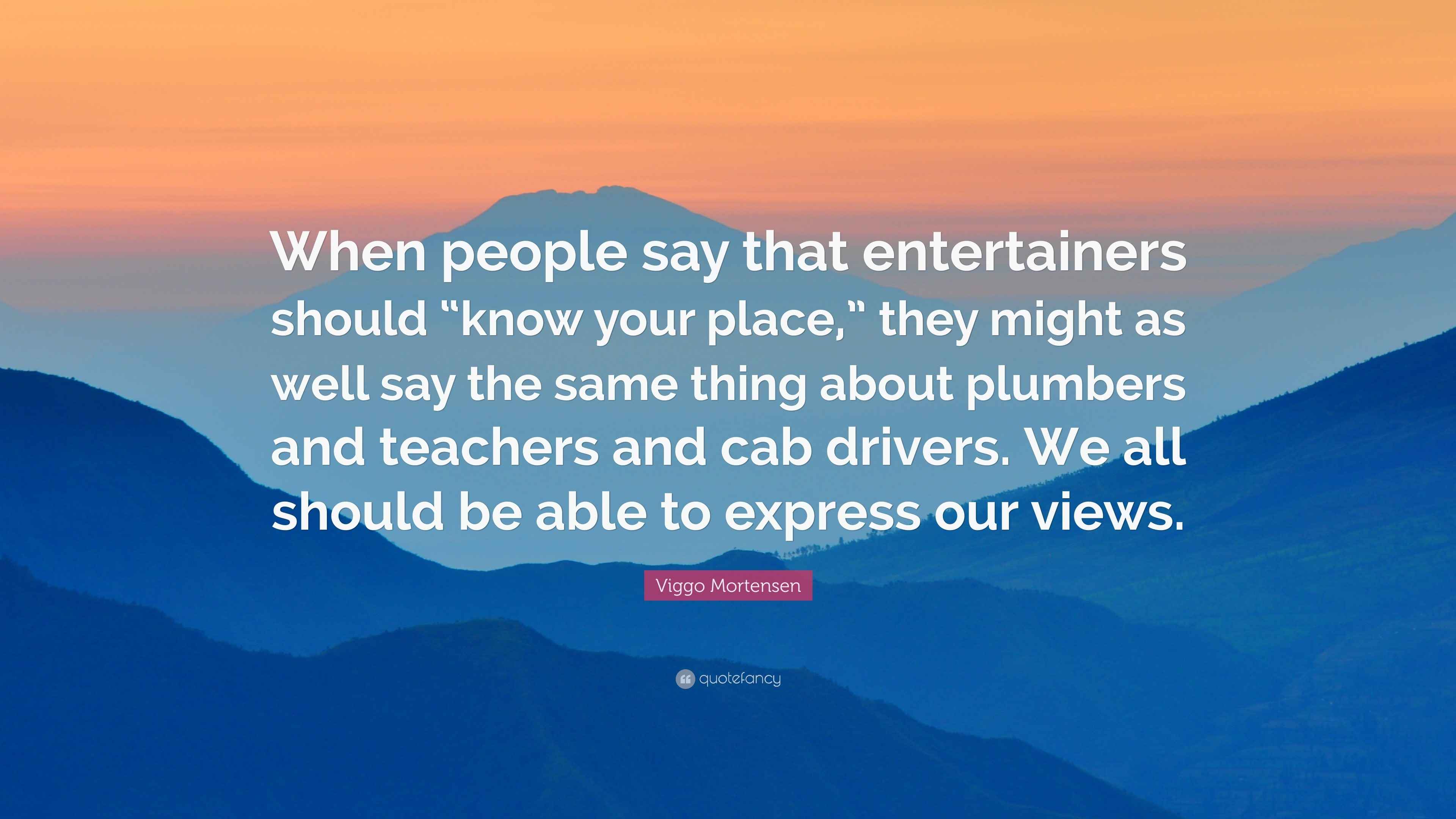 Viggo Mortensen Quote “When people say that entertainers should “know