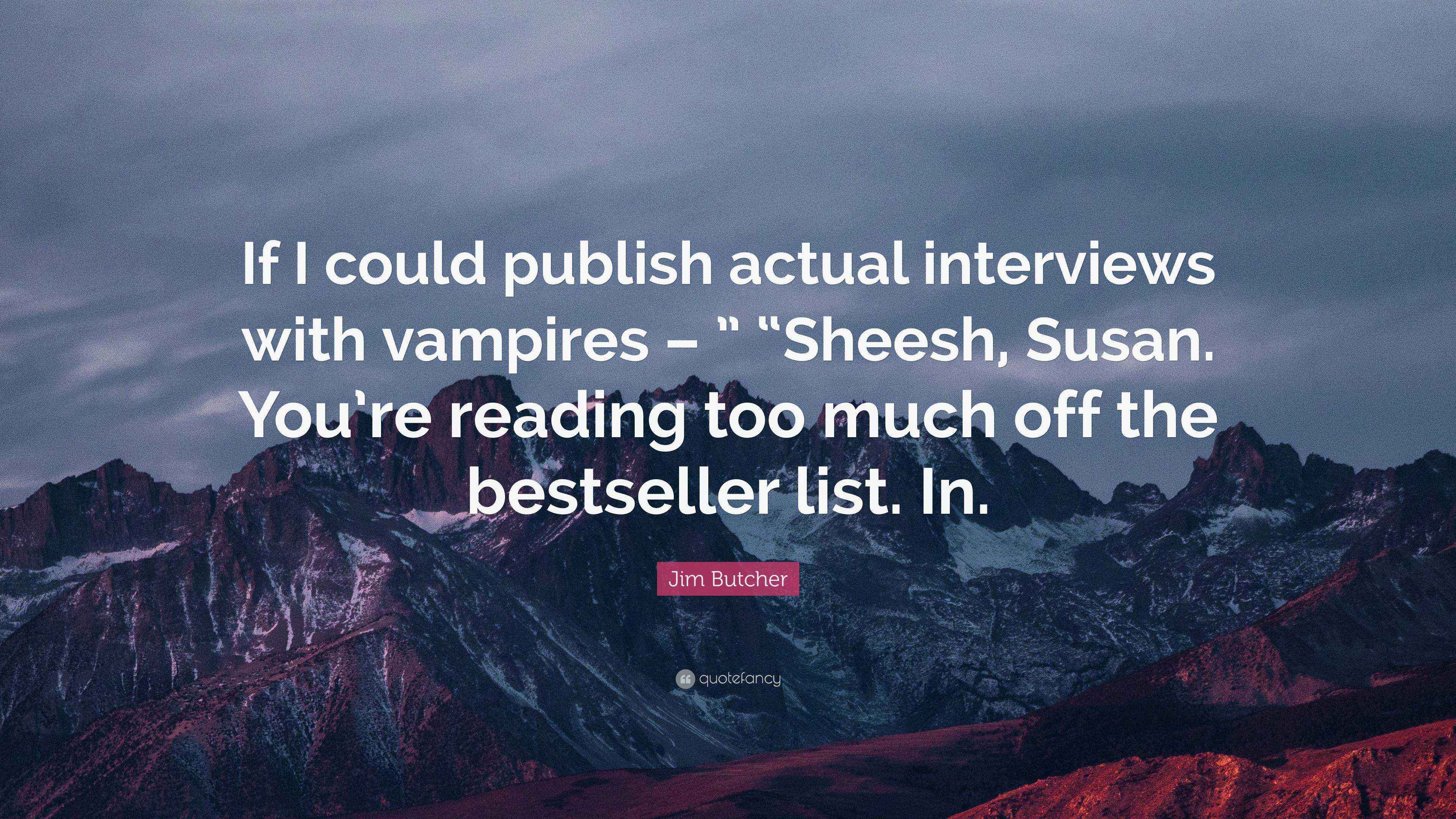 Jim Butcher Quote “If I could publish actual interviews with vampires