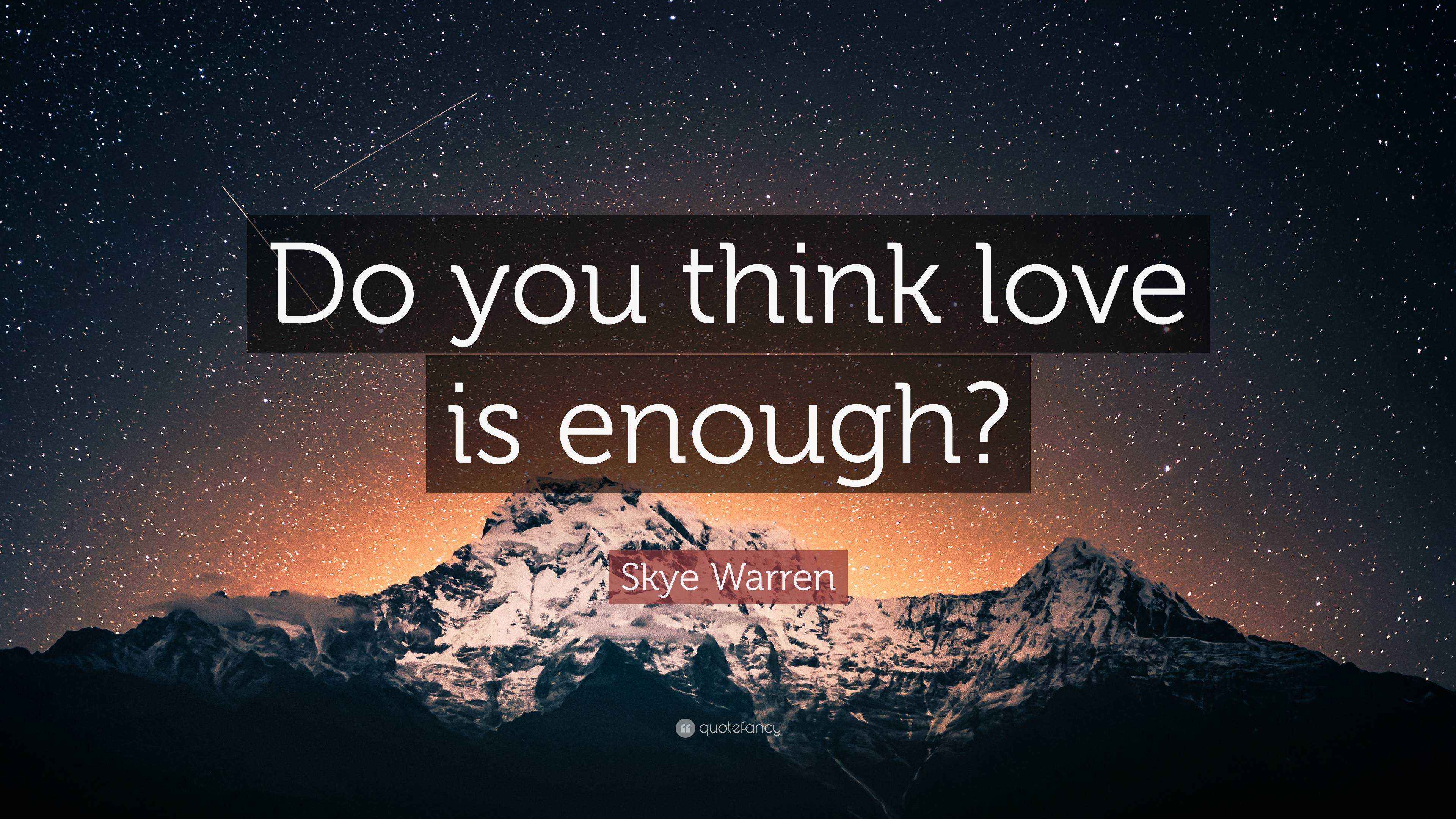 Skye Warren Quote “Do you think love is enough?”
