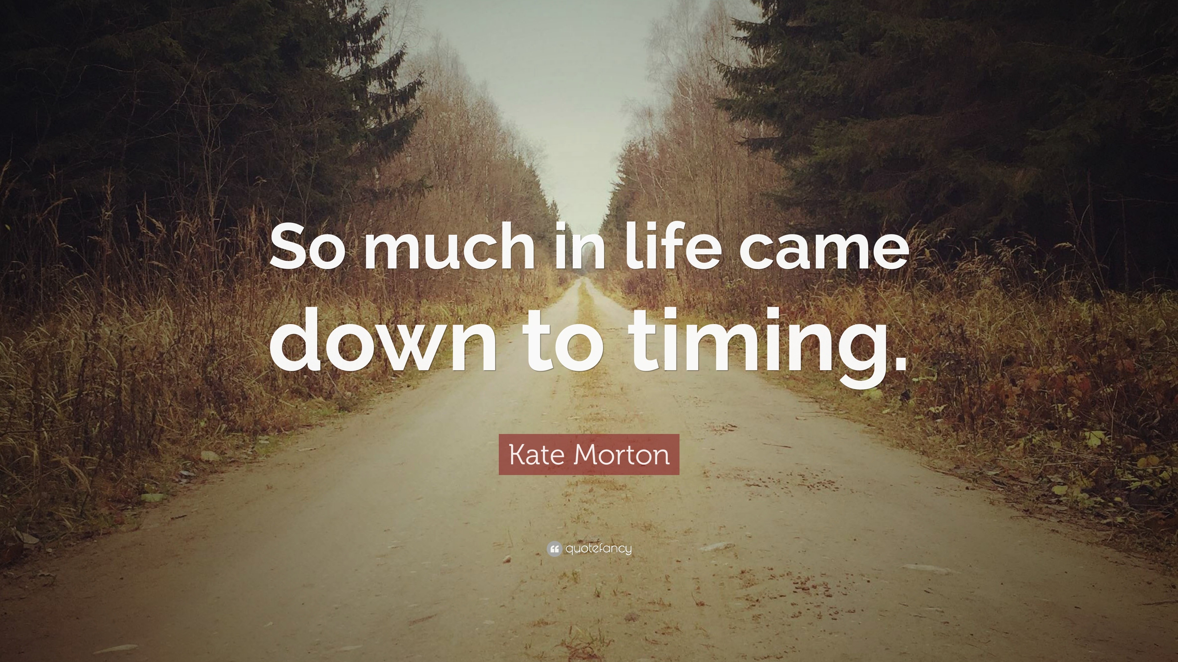 Kate Morton Quote: “So much in life came down to timing.”