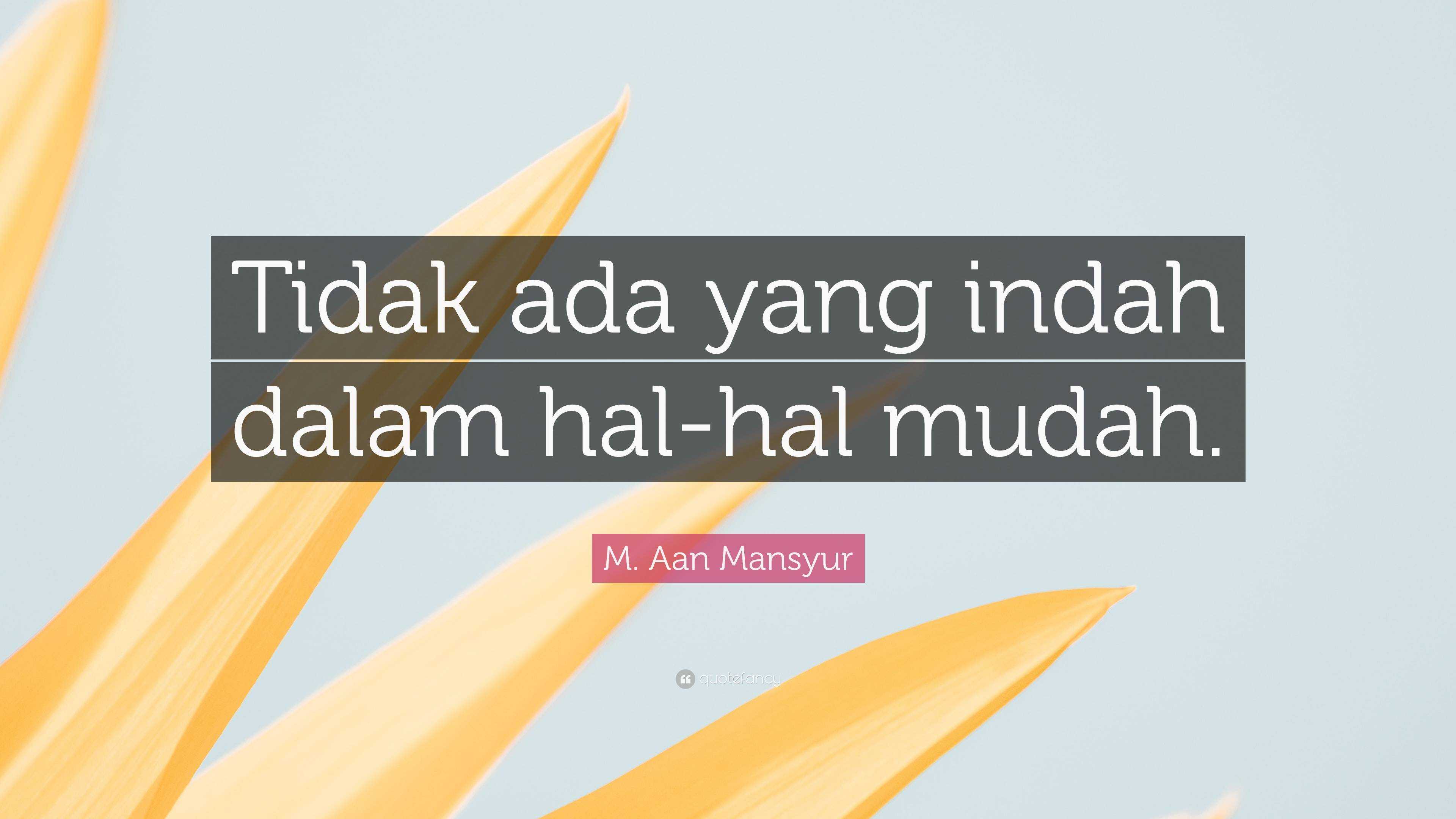 M. Aan Mansyur Quote: “Tidak ada yang indah dalam hal-hal mudah.”