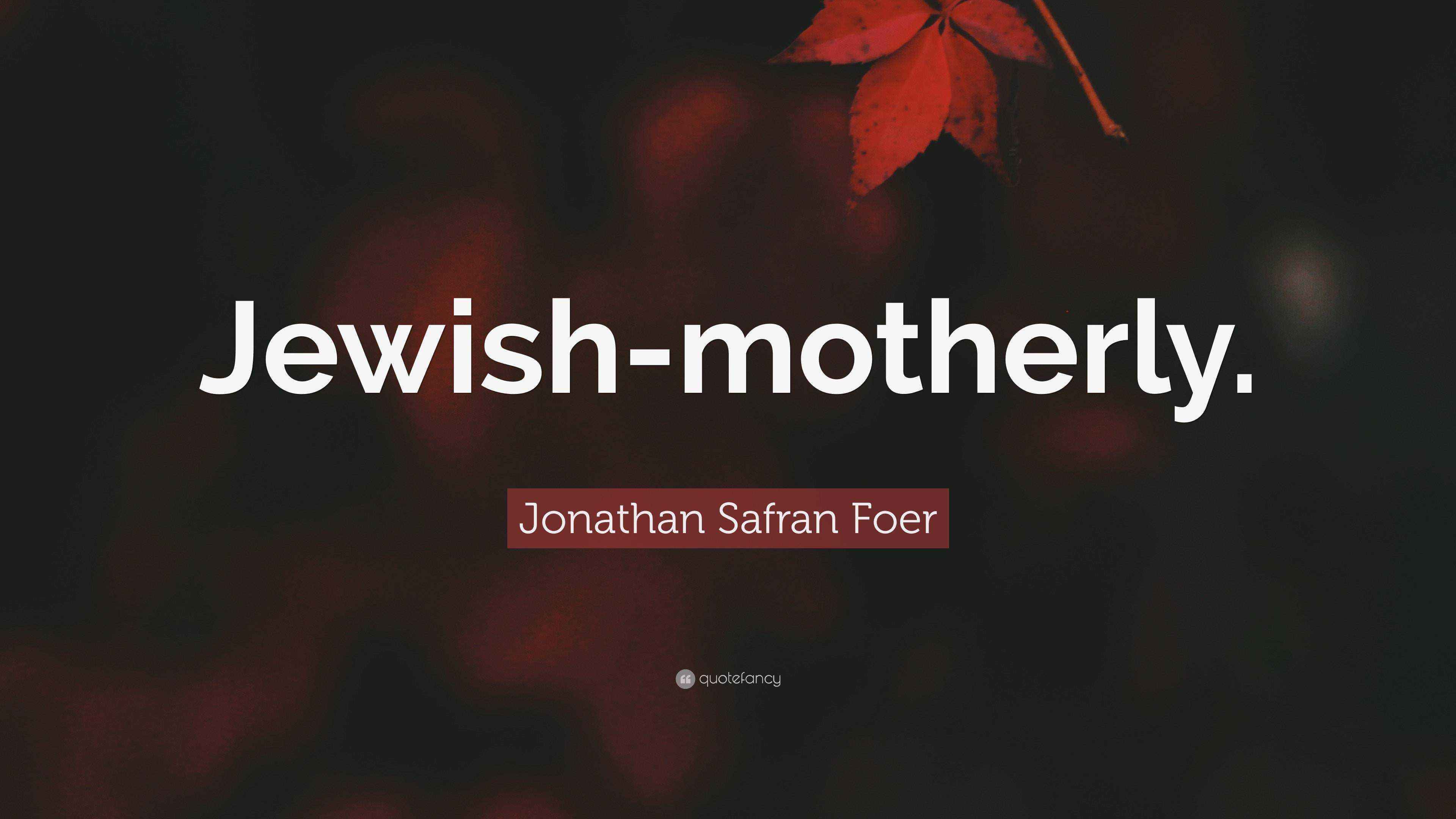 Jonathan Safran Foer Quote Jewish Motherly