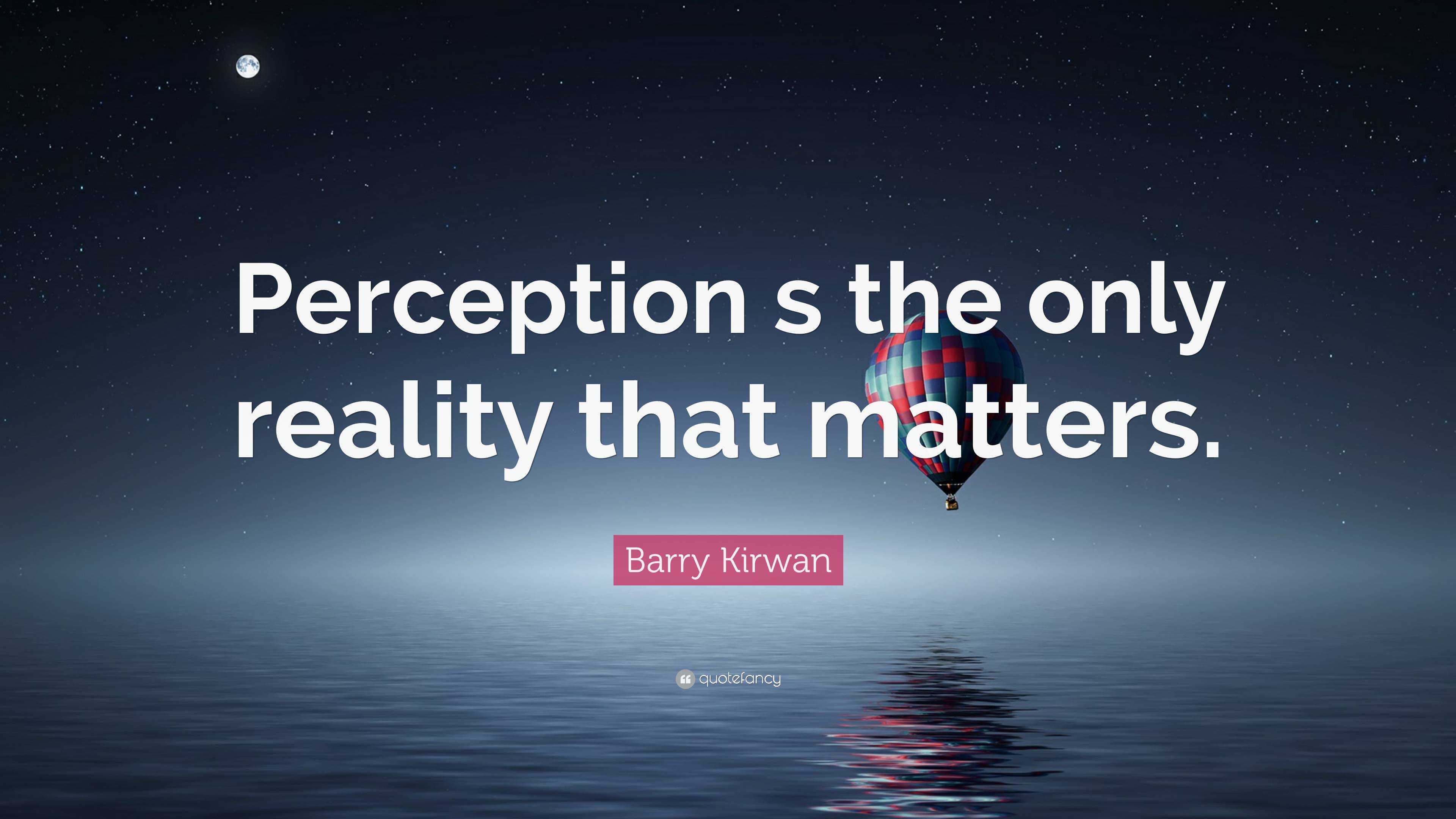 barry-kirwan-quote-perception-s-the-only-reality-that-matters