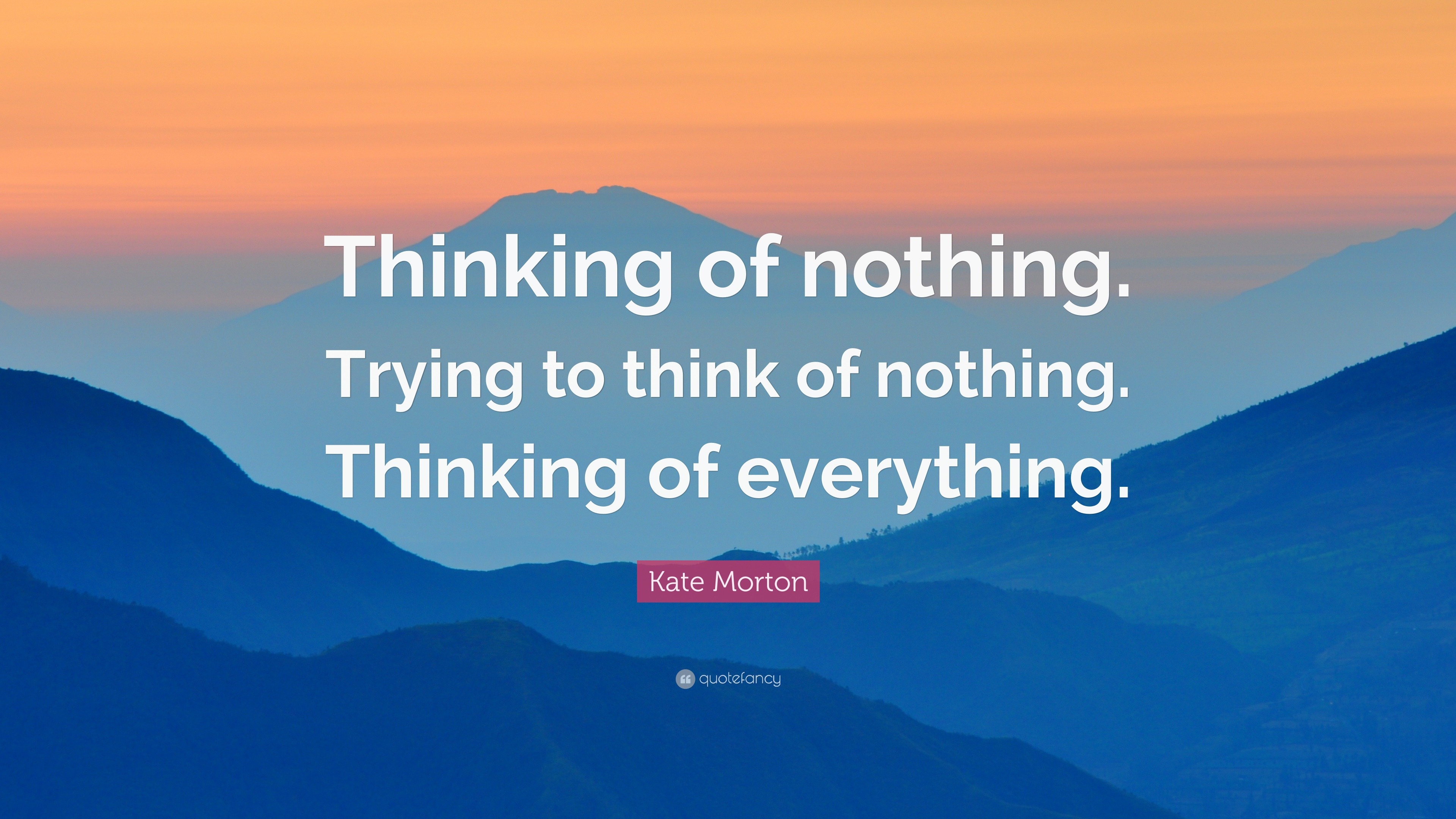 Kate Morton Quote: “Thinking of nothing. Trying to think of nothing ...