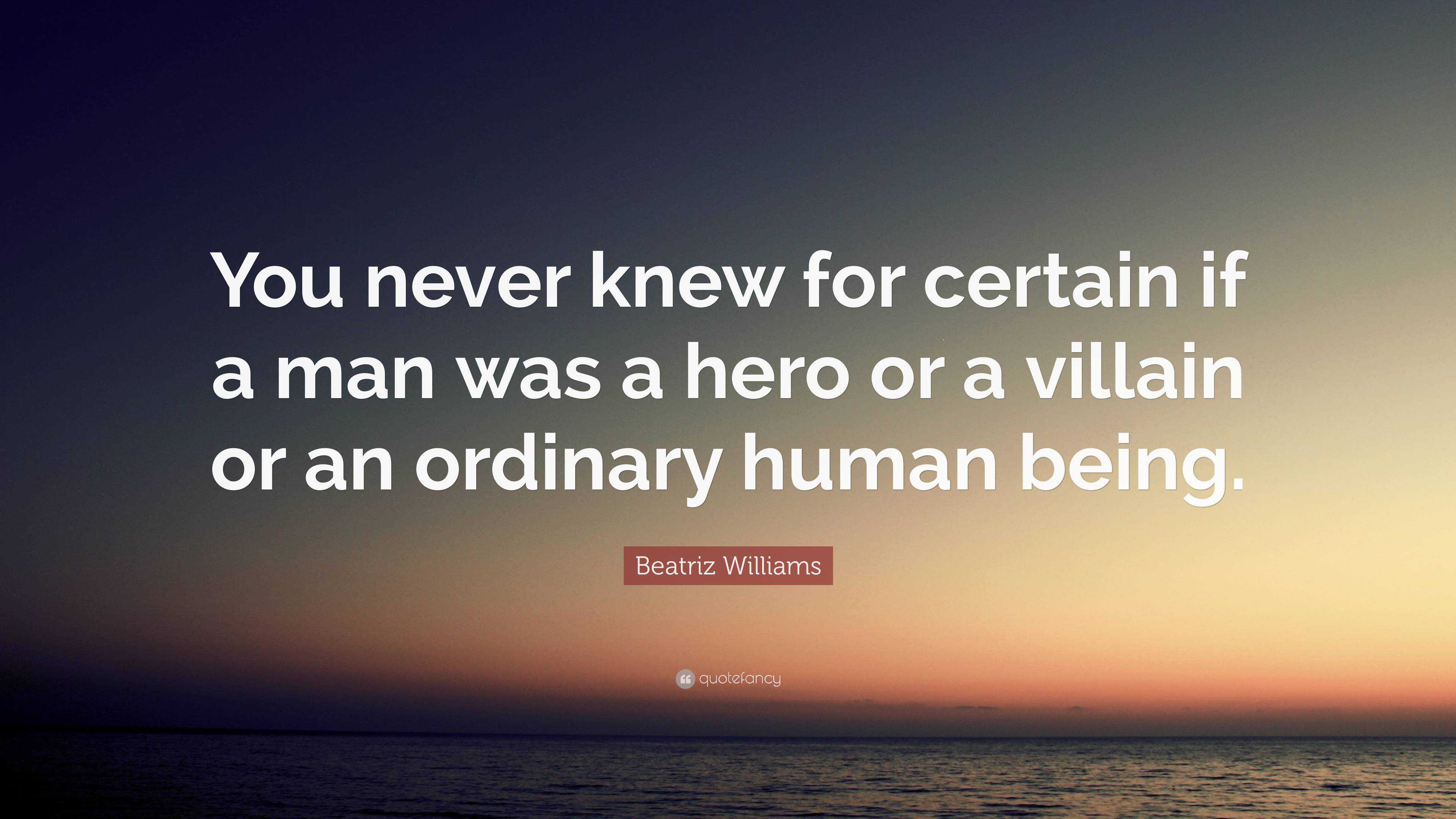 Beatriz Williams Quote: “You never knew for certain if a man was a hero ...