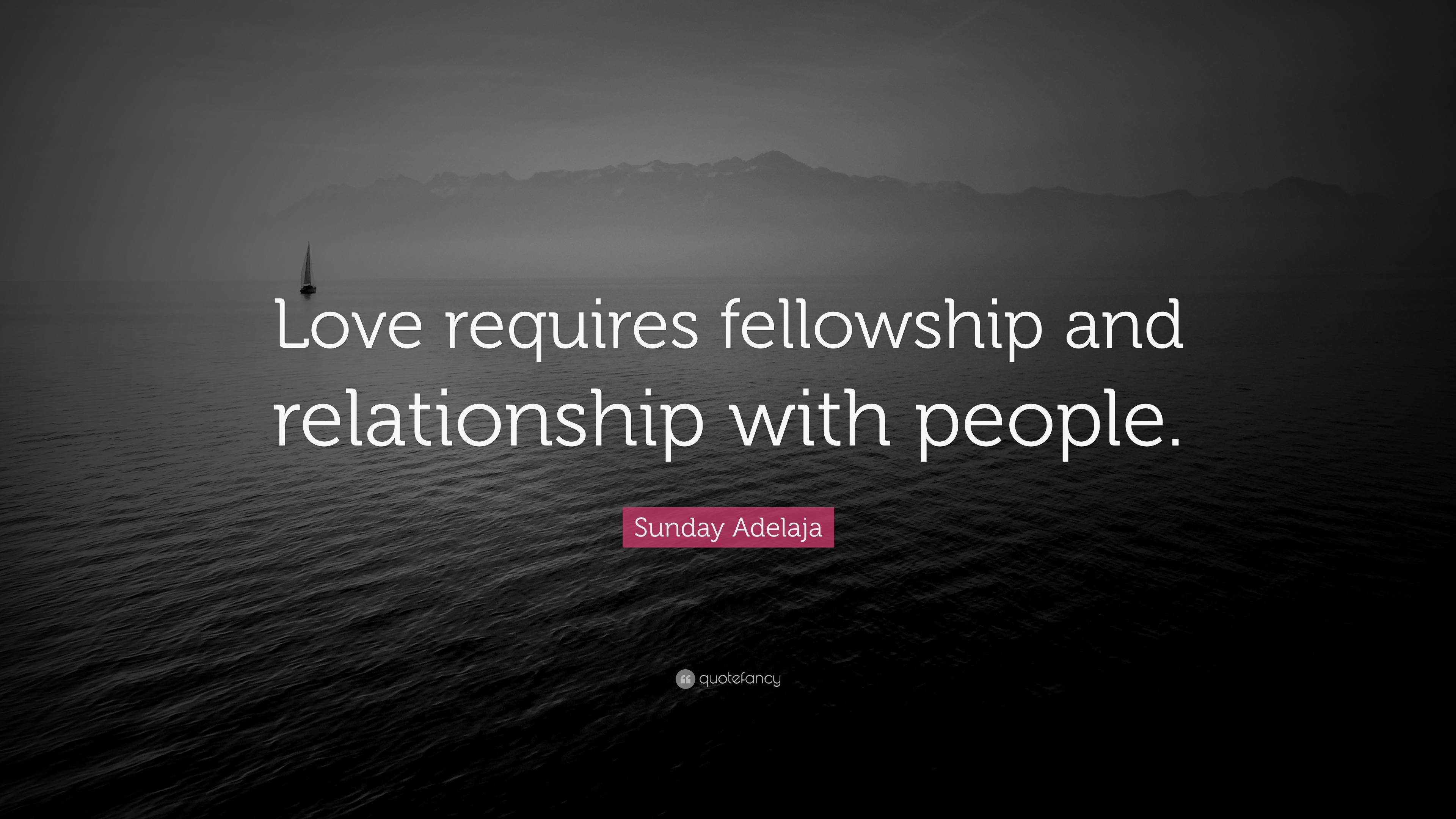 Sunday Adelaja Quote: “Love requires fellowship and relationship with ...