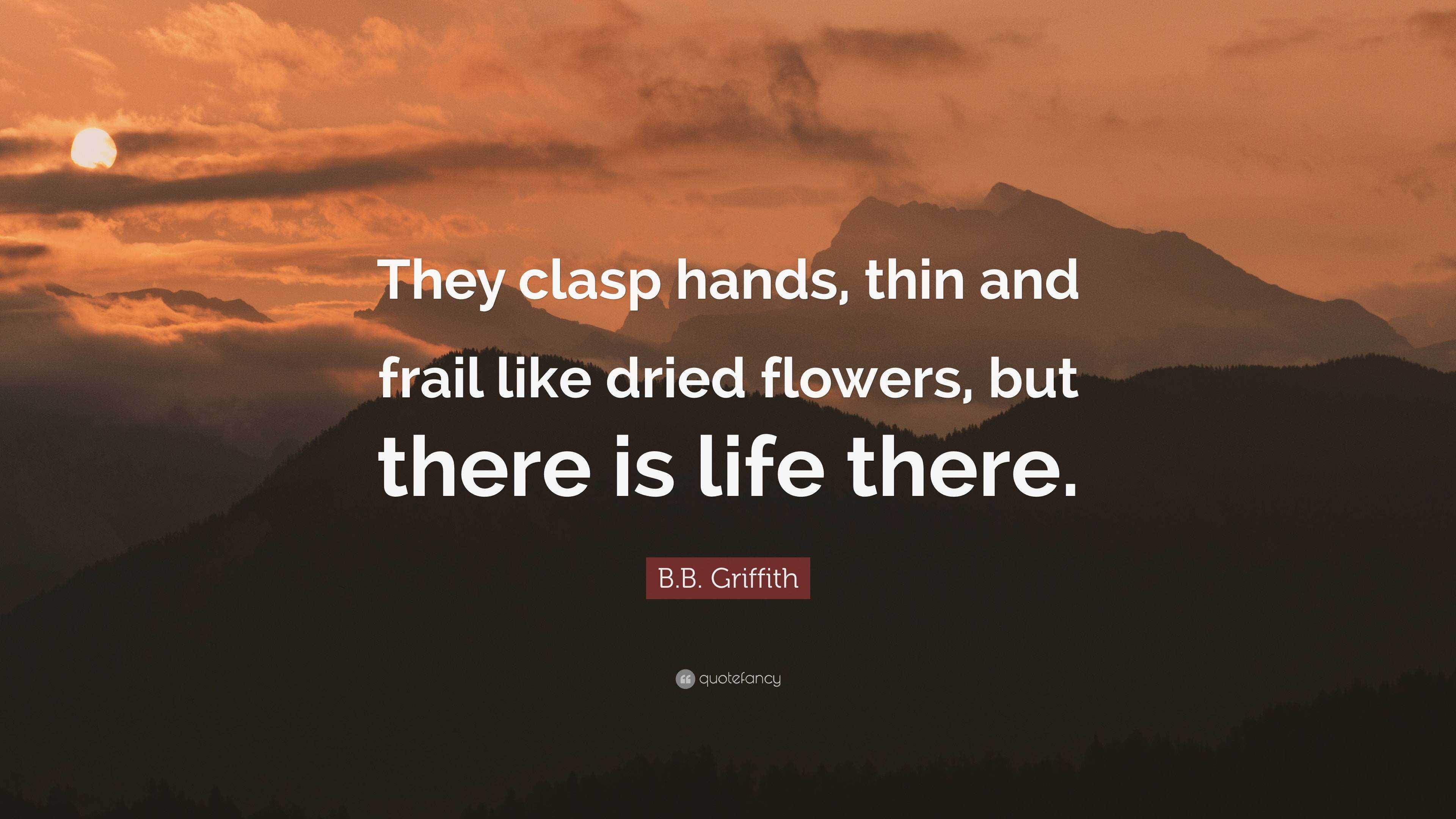 B.B. Griffith Quote: “They Clasp Hands, Thin And Frail Like Dried ...