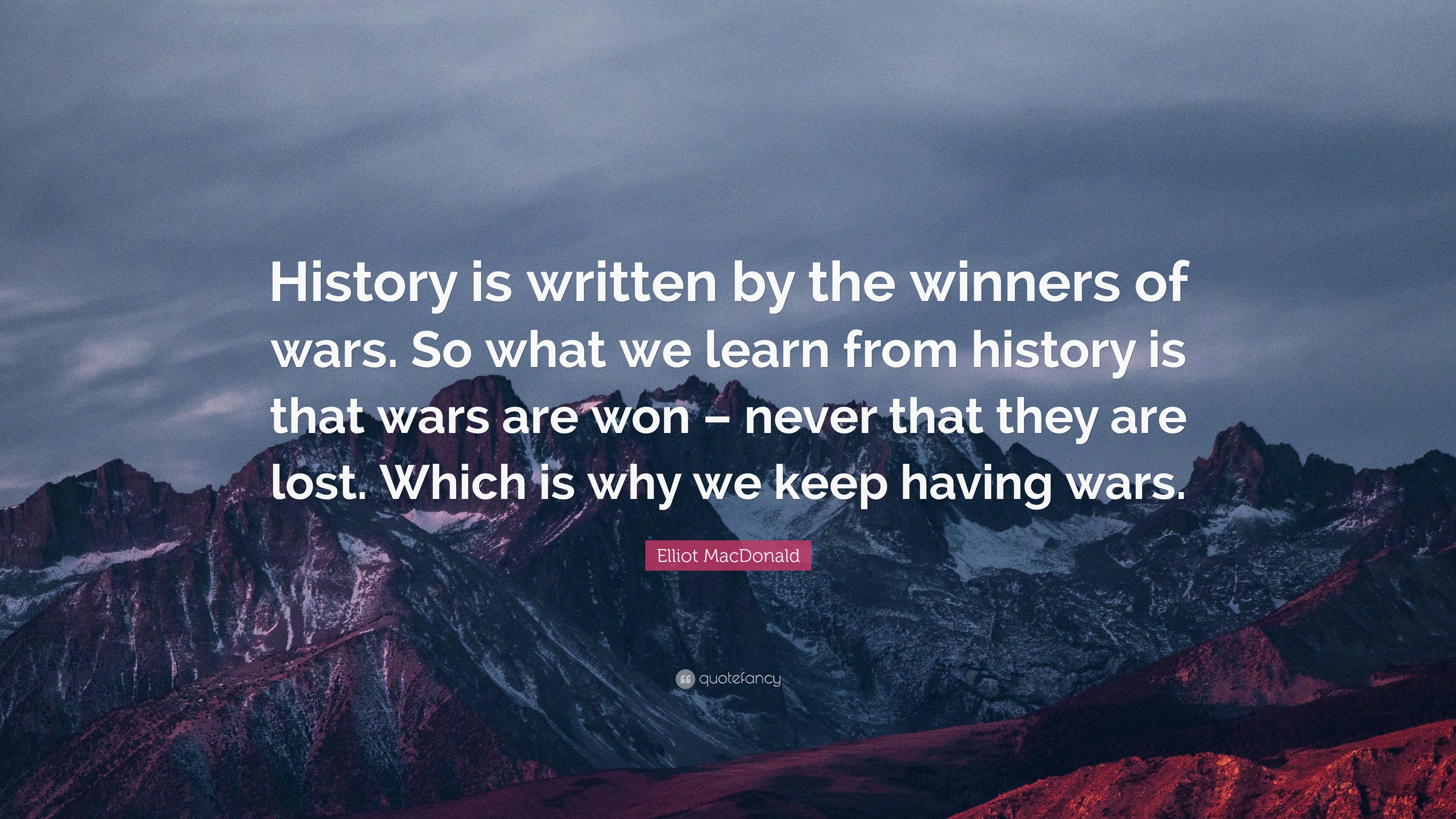 Elliot MacDonald Quote “History is written by the winners of wars. So