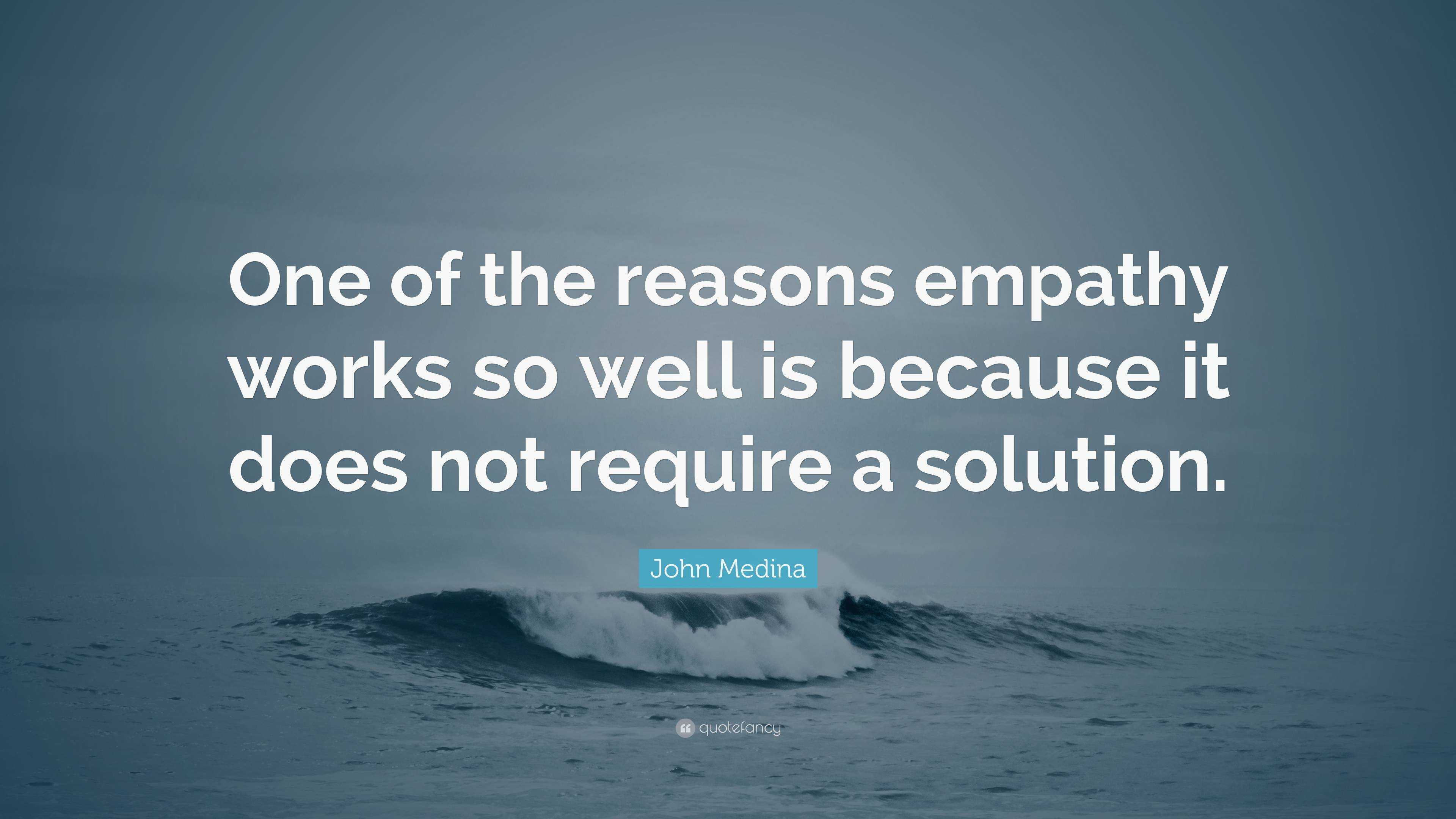 John Medina Quote: “One of the reasons empathy works so well is because ...