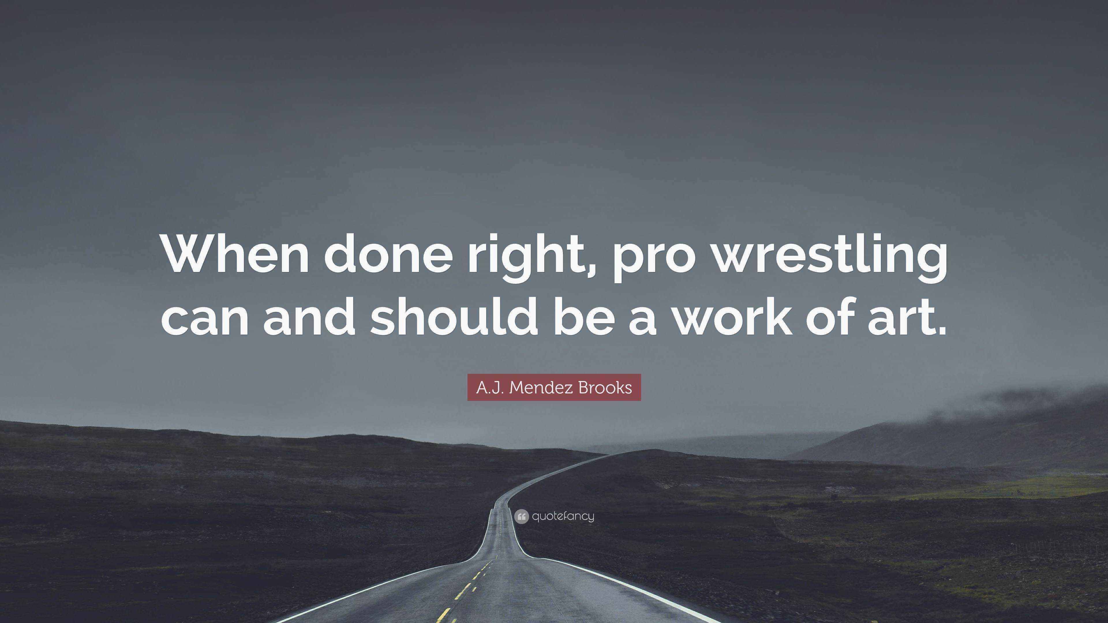 A.J. Mendez Brooks Quote “When done right, pro wrestling can and