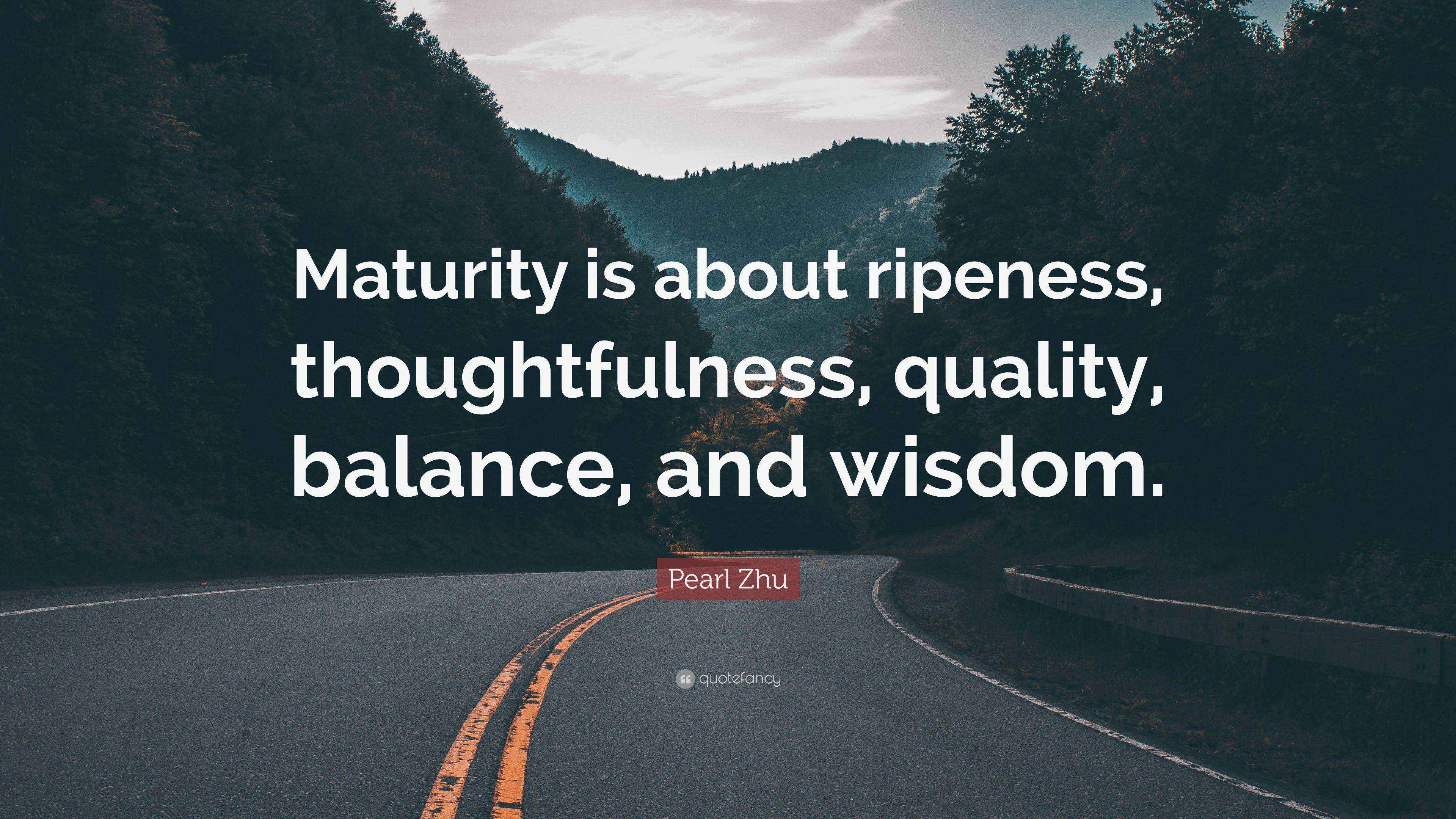 Pearl Zhu Quote “Maturity is about ripeness, thoughtfulness, quality