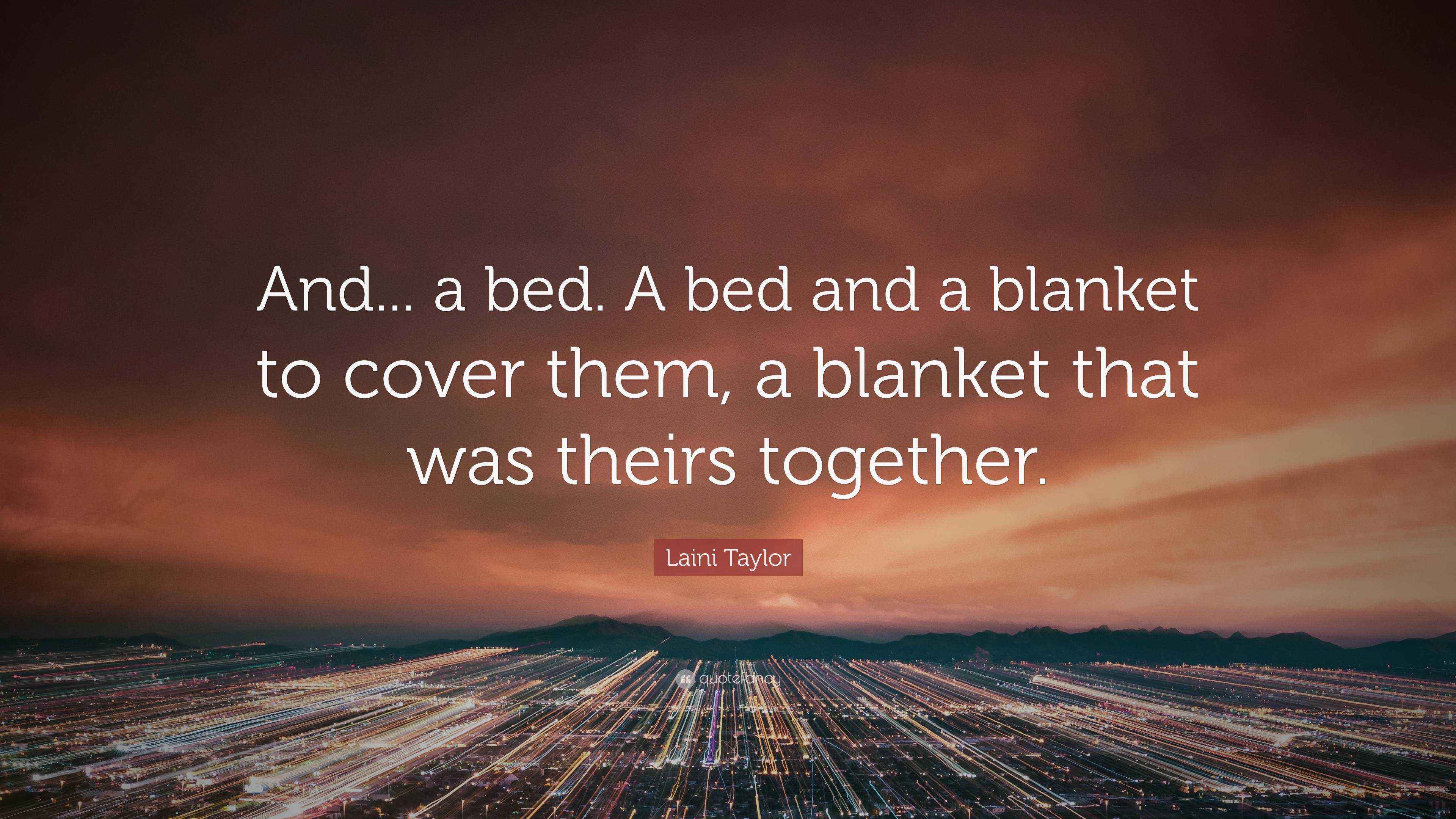 Laini Taylor Quote “And... a bed. A bed and a blanket to cover them, a
