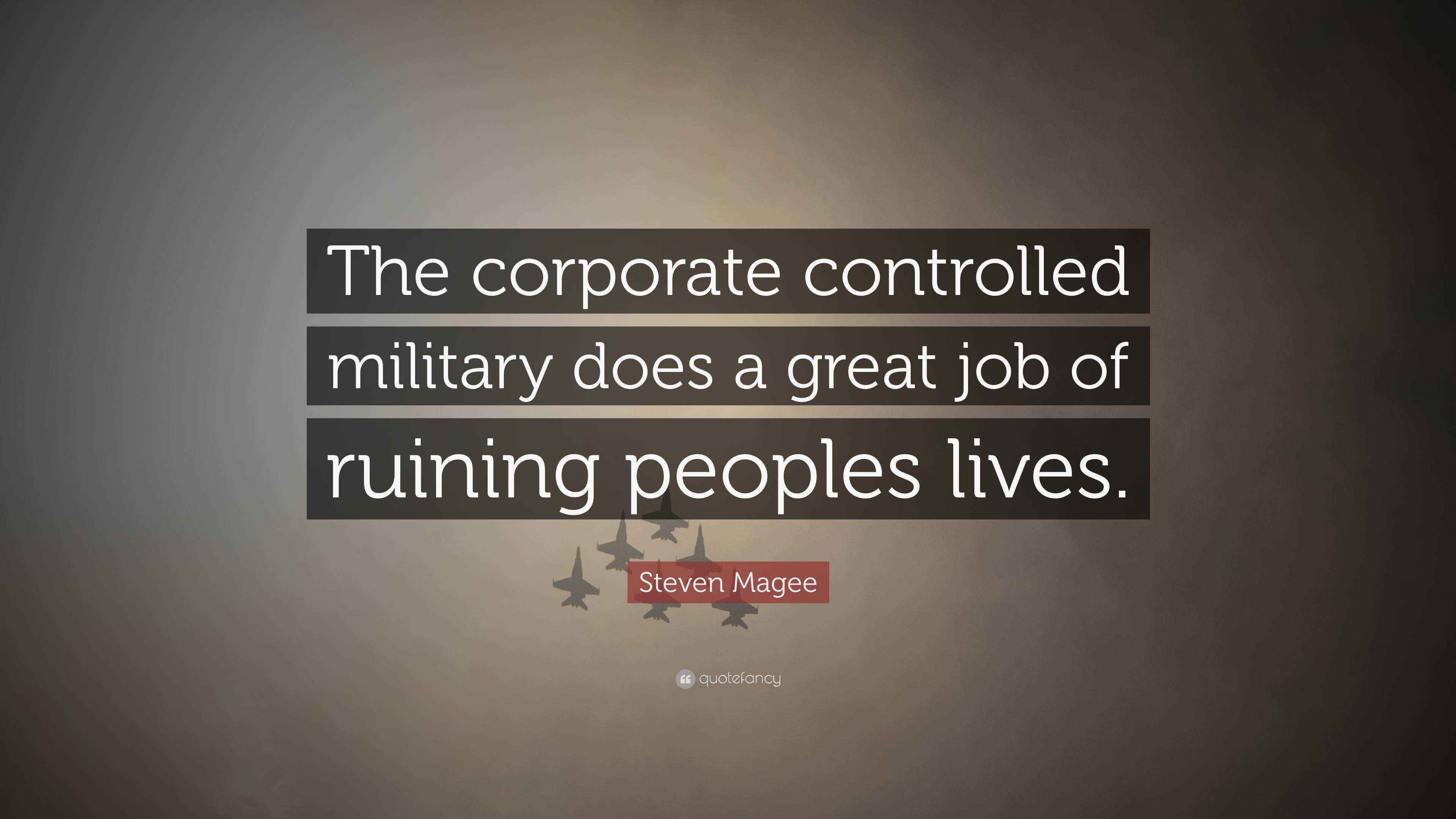 Steven Magee Quote “The corporate controlled military does a great job