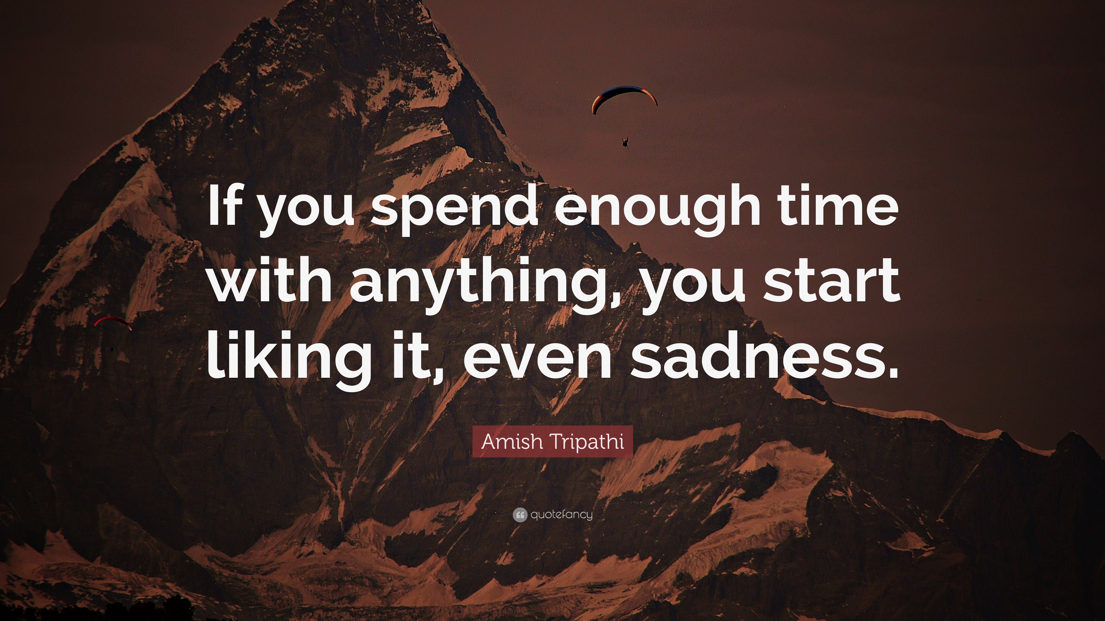 Amish Tripathi Quote “If you spend enough time with anything, you