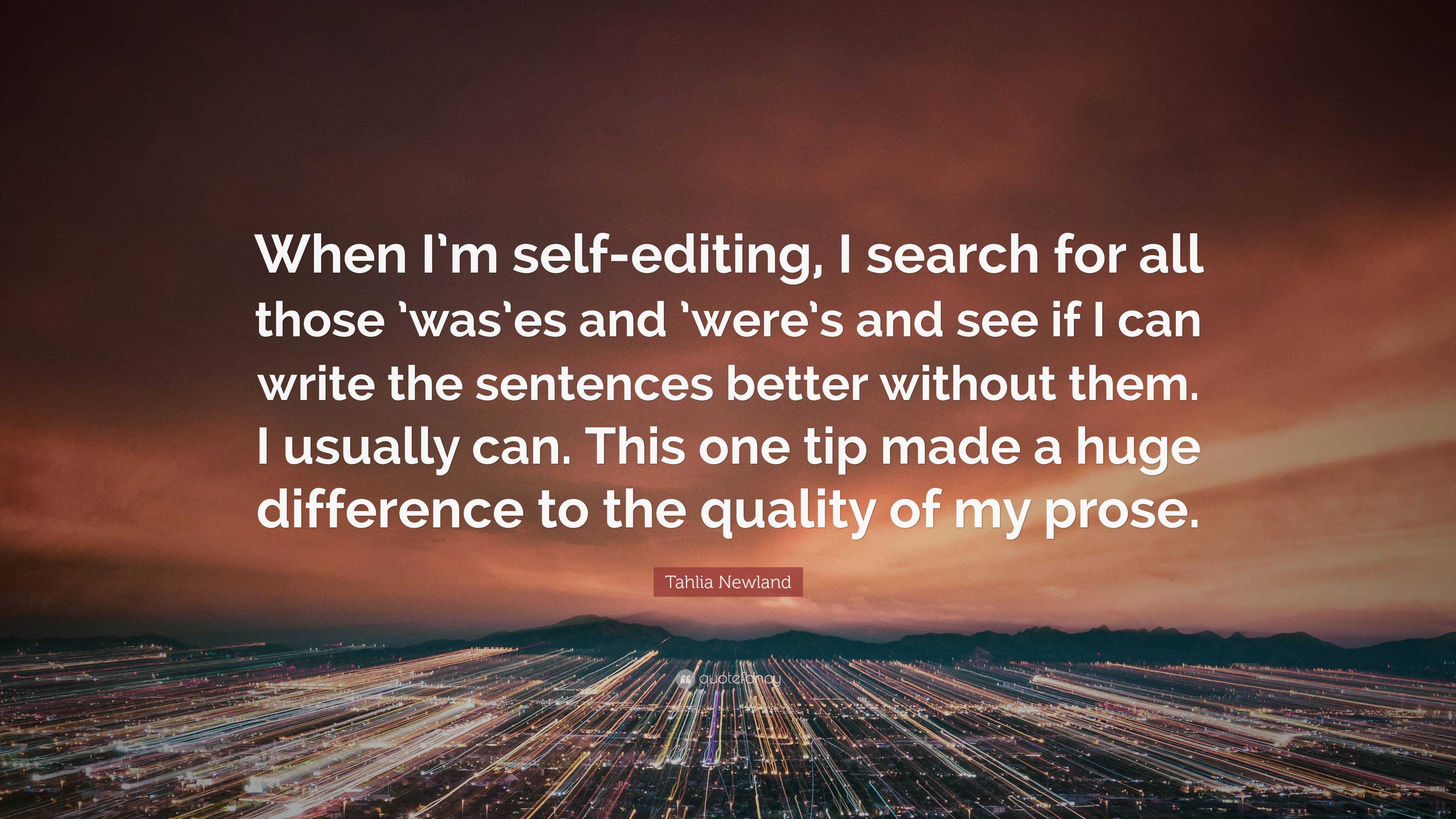 Tahlia Newland Quote When I M Self Editing I Search For All Those Was Es And Were S And See If I Can Write The Sentences Better Without Th