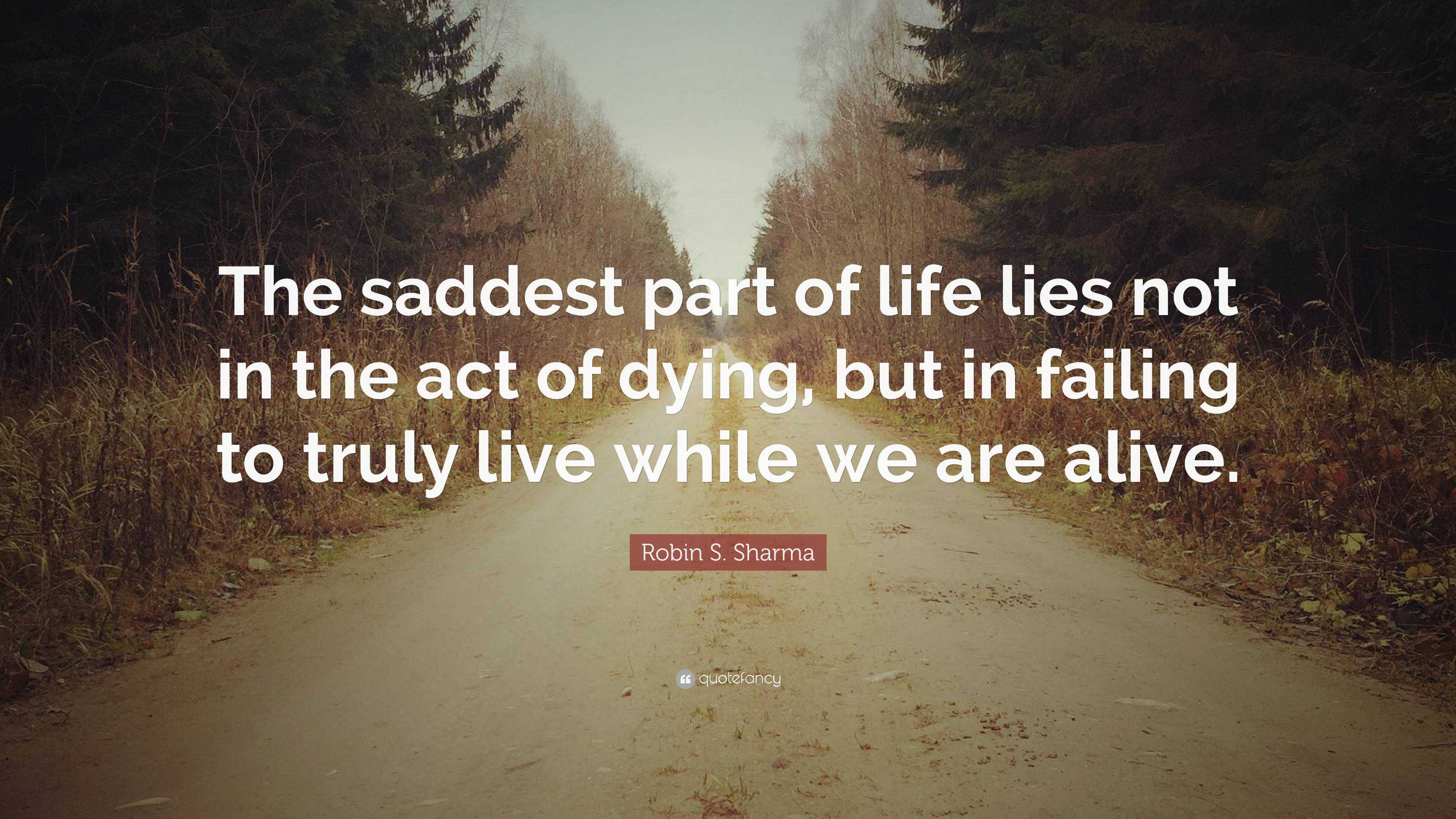 Robin S. Sharma Quote: “The saddest part of life lies not in the act of ...