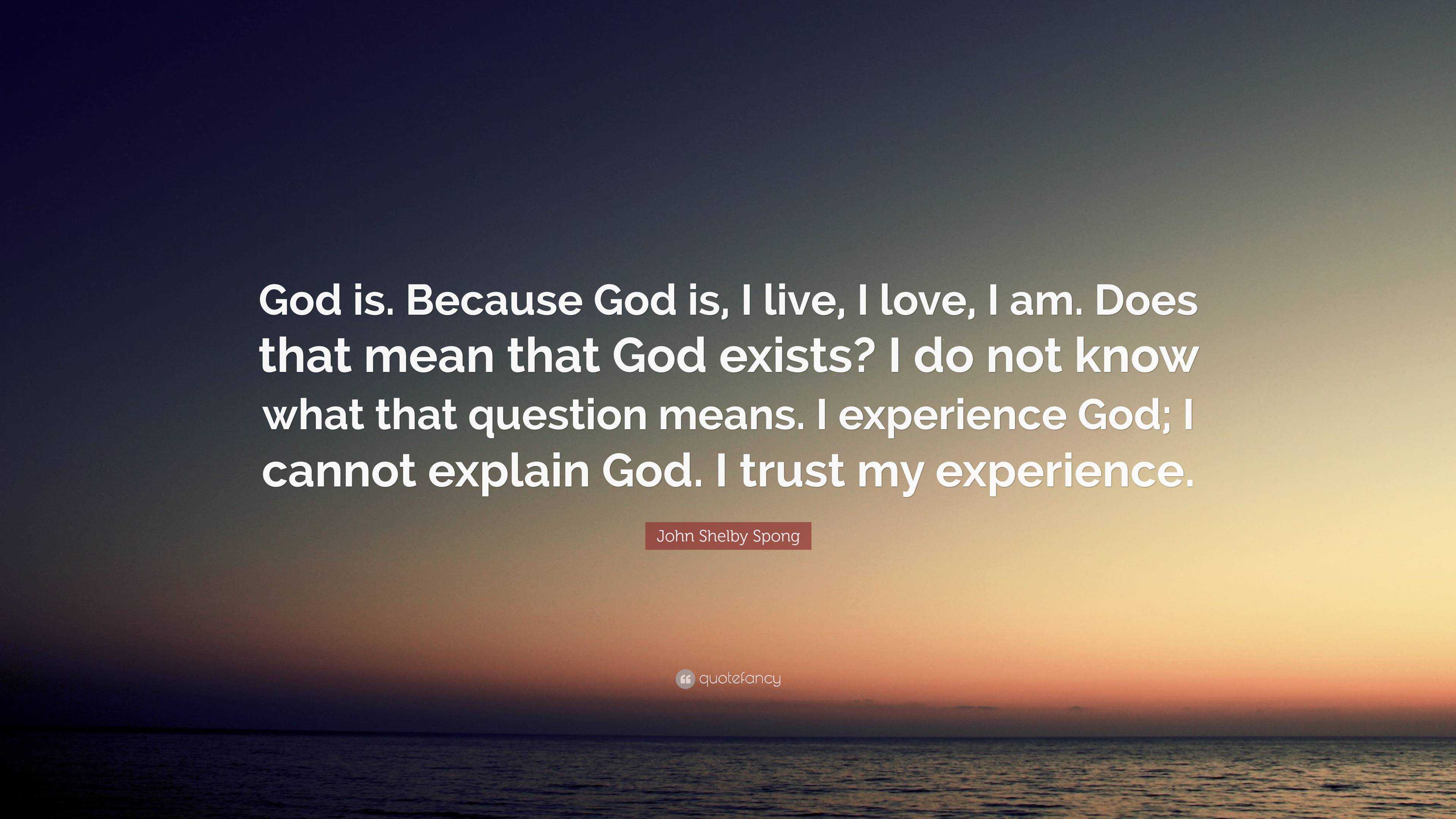 John Shelby Spong Quote: “God is. Because God is, I live, I love, I am ...