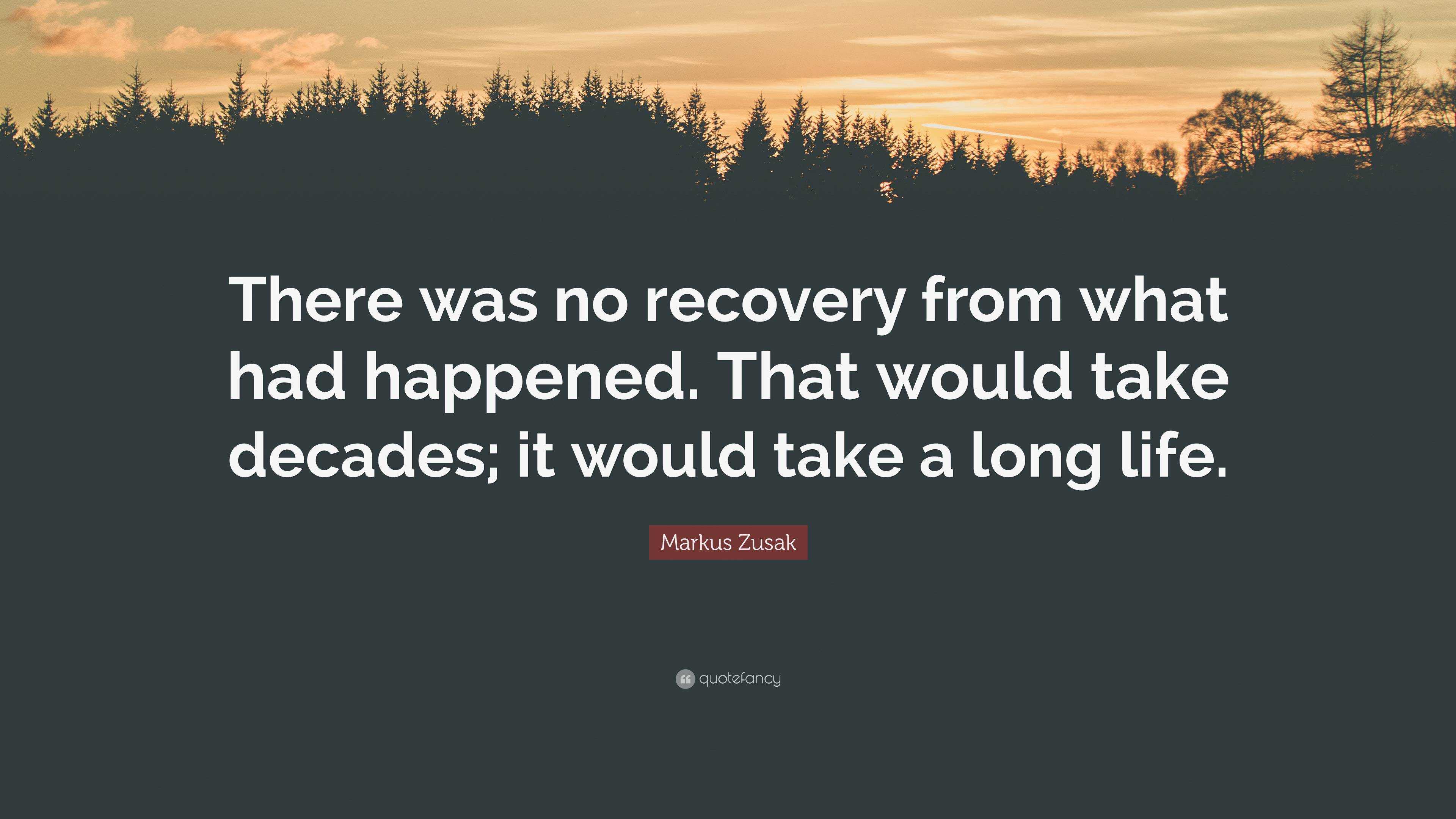 Markus Zusak Quote “there Was No Recovery From What Had Happened That Would Take Decades It 3009