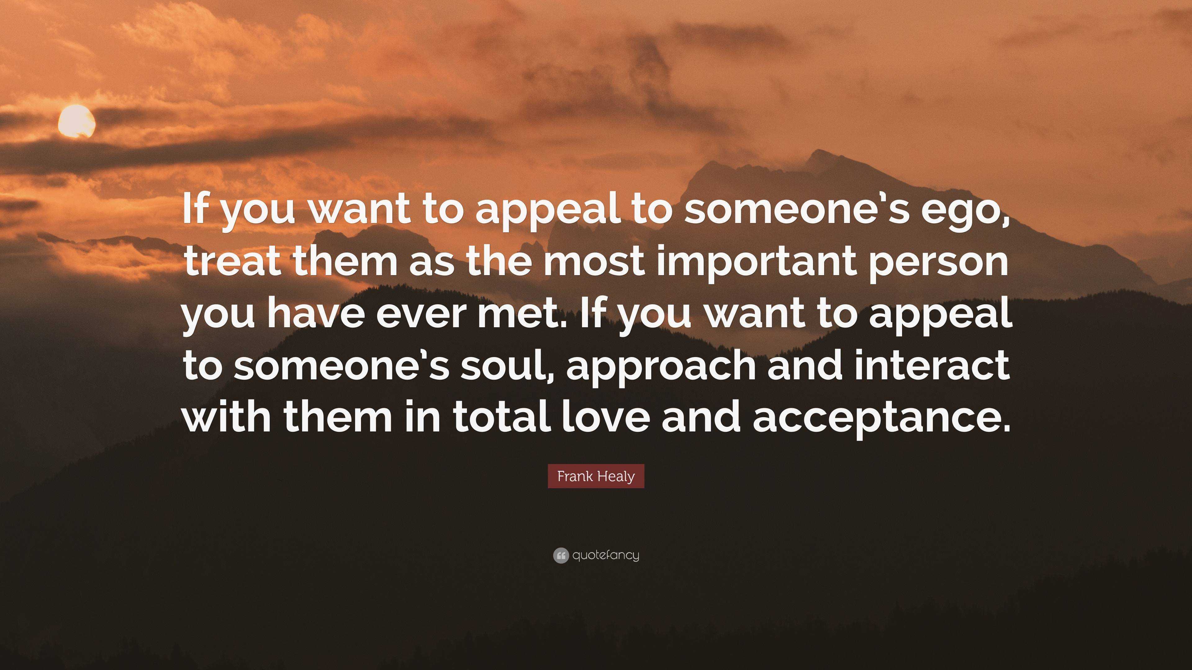 Frank Healy Quote: “If you want to appeal to someone’s ego, treat them ...