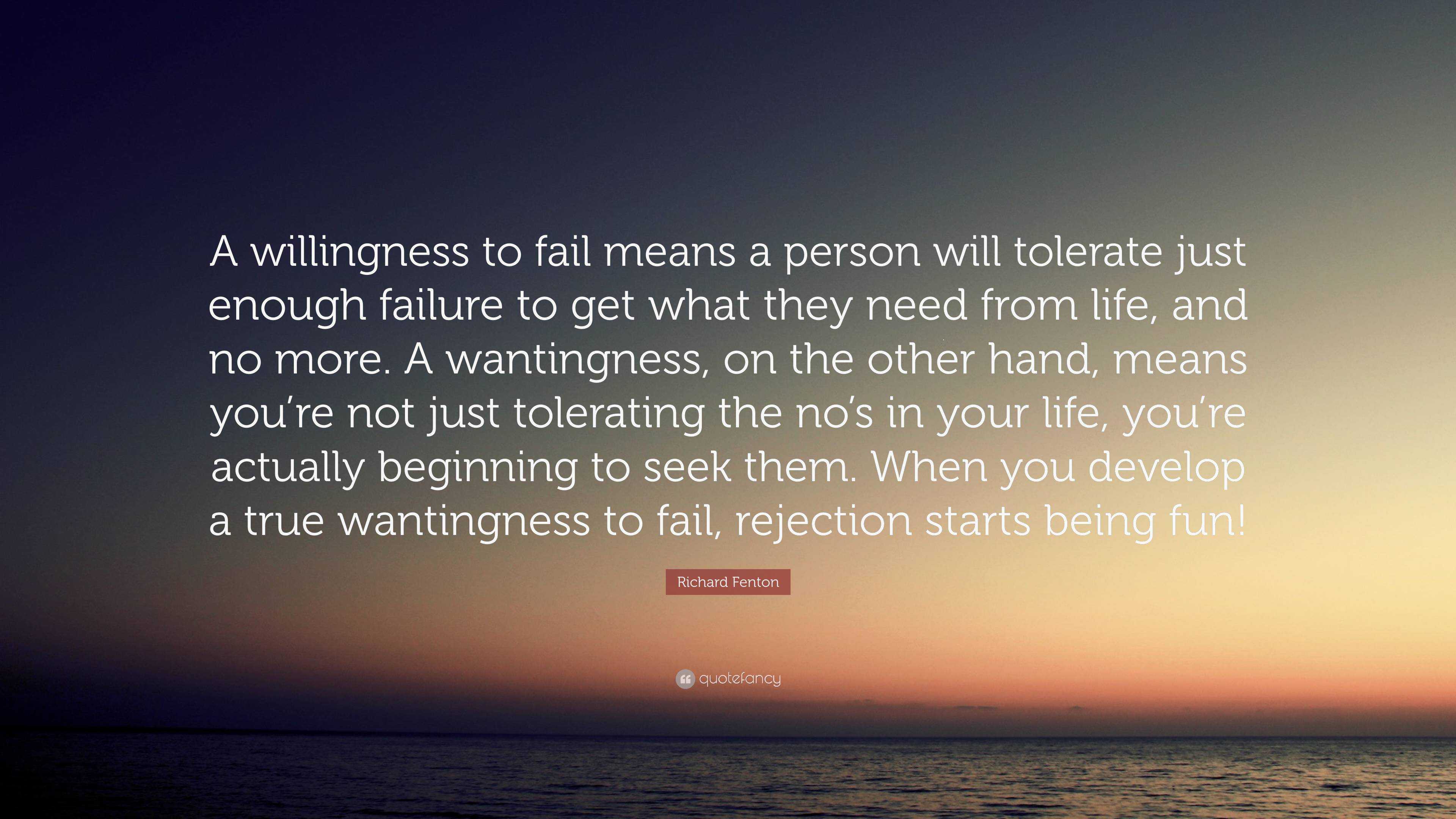 Richard Fenton Quote: “A willingness to fail means a person will ...