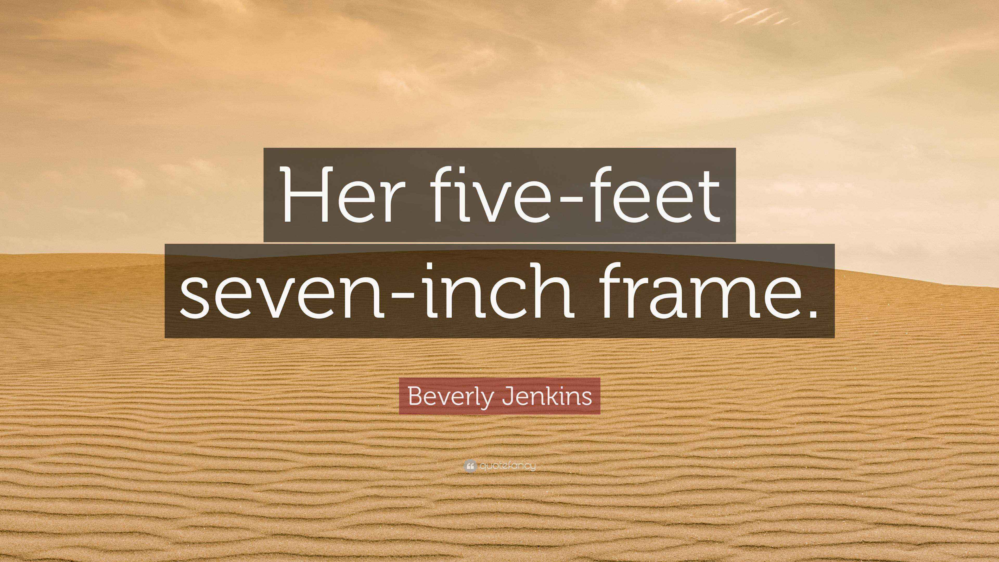 Five Feet Seven Inches Beverly Jenkins Quote: “Her five-feet seven-inch frame.”