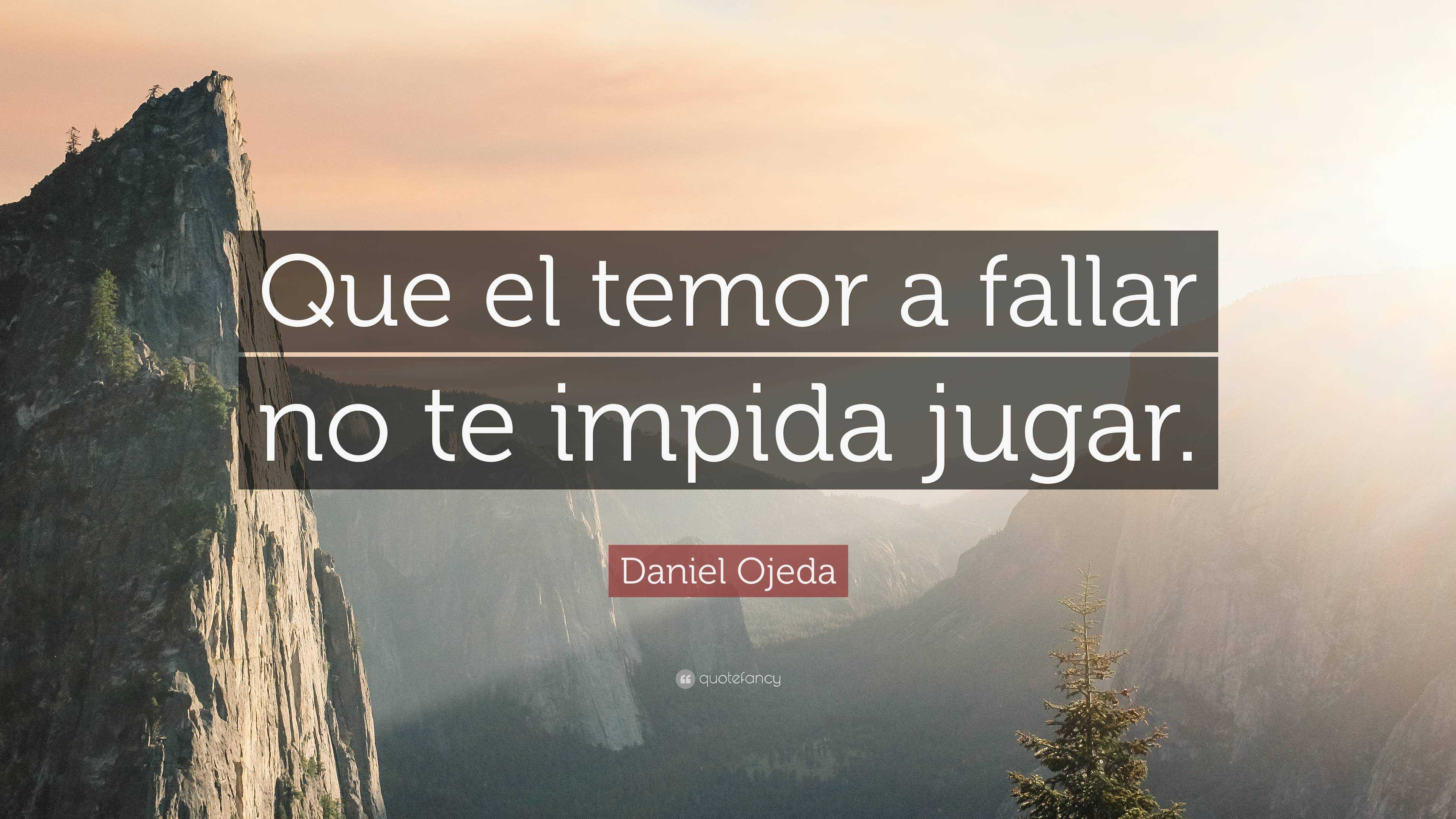 Daniel Ojeda Quote: “Que el temor a fallar no te impida jugar.”