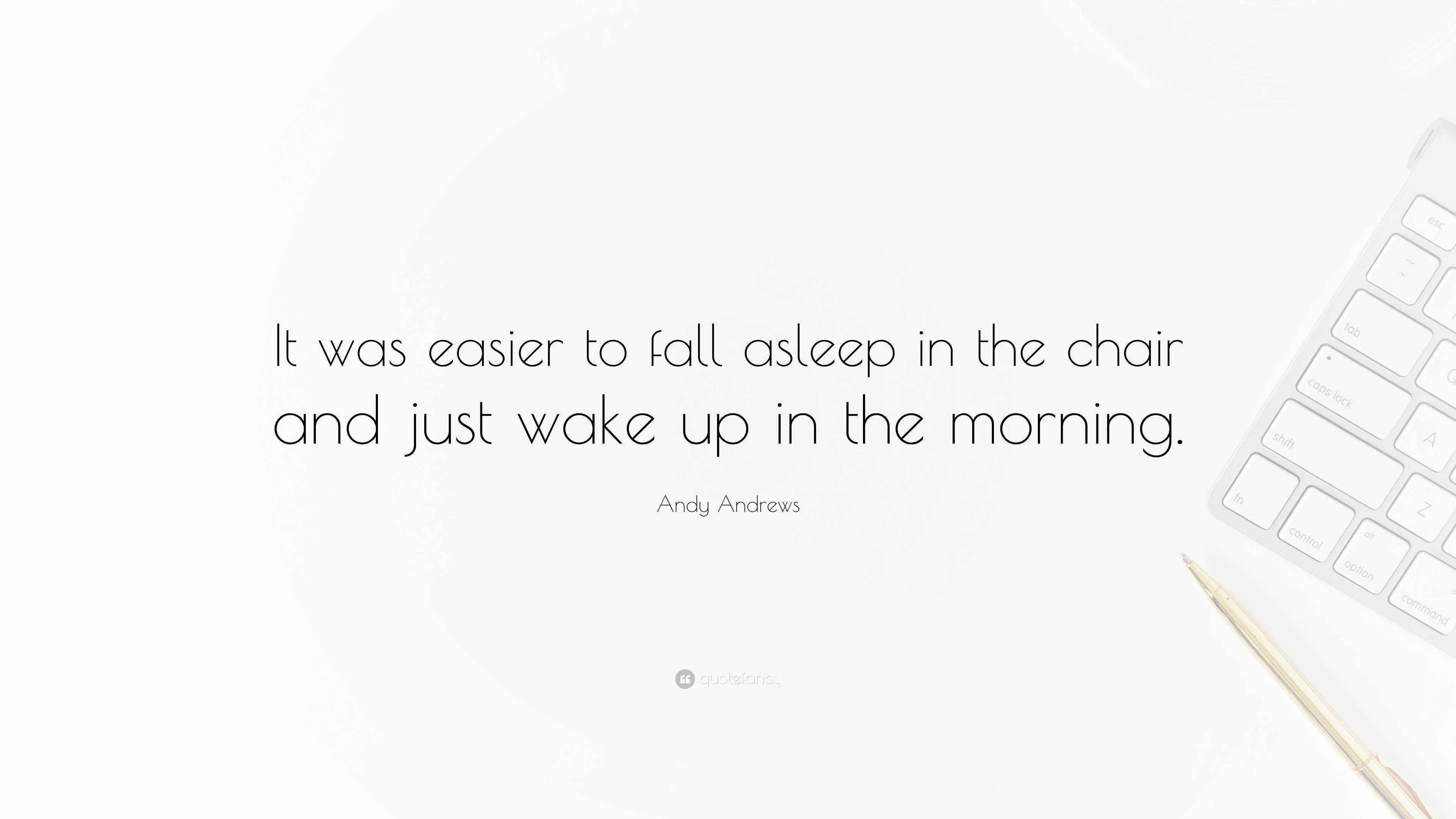 Andy Andrews Quote “It was easier to fall asleep in the chair and just