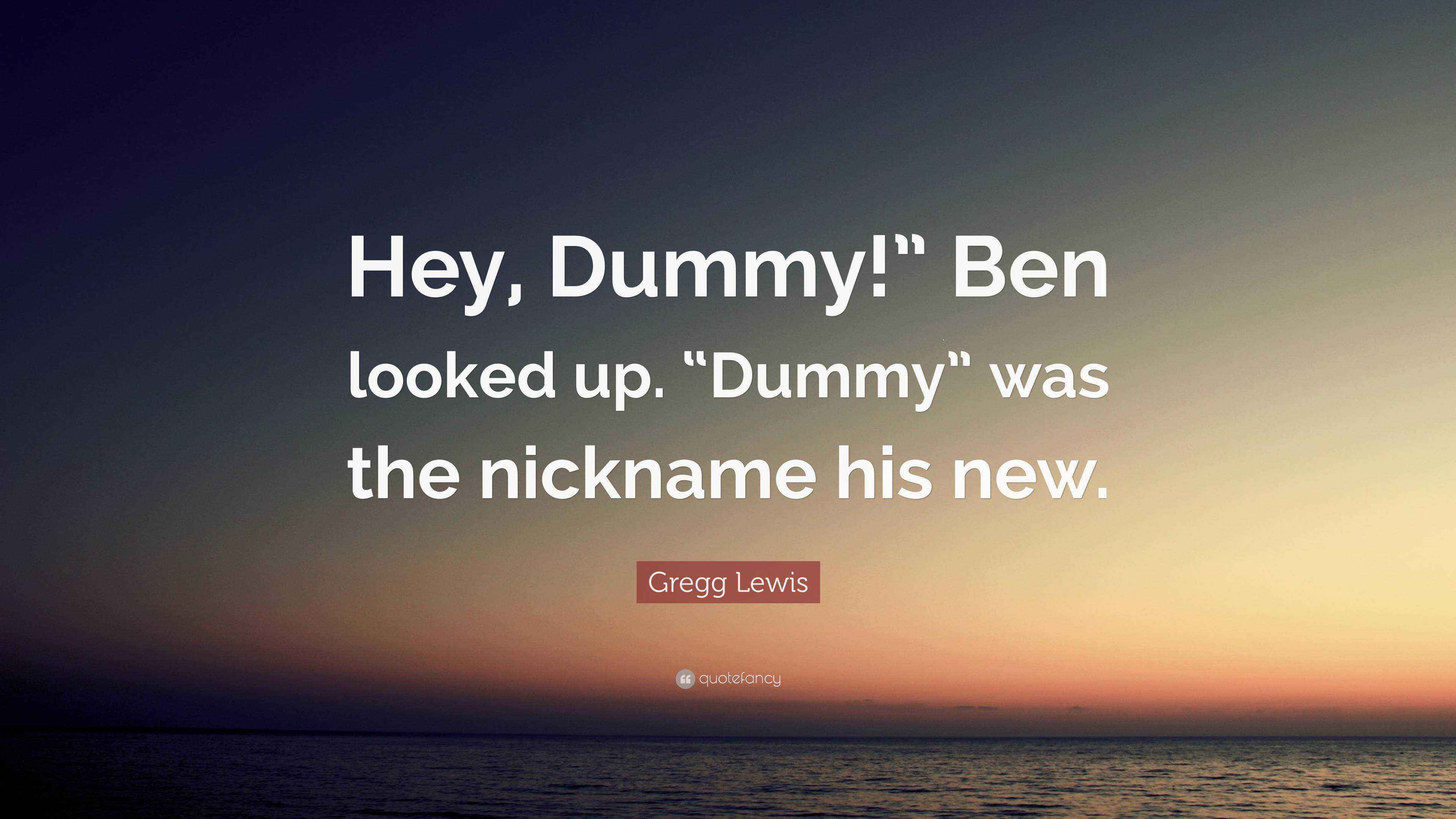 Gregg Lewis Quote “Hey, Dummy!” Ben looked up. “Dummy” was the