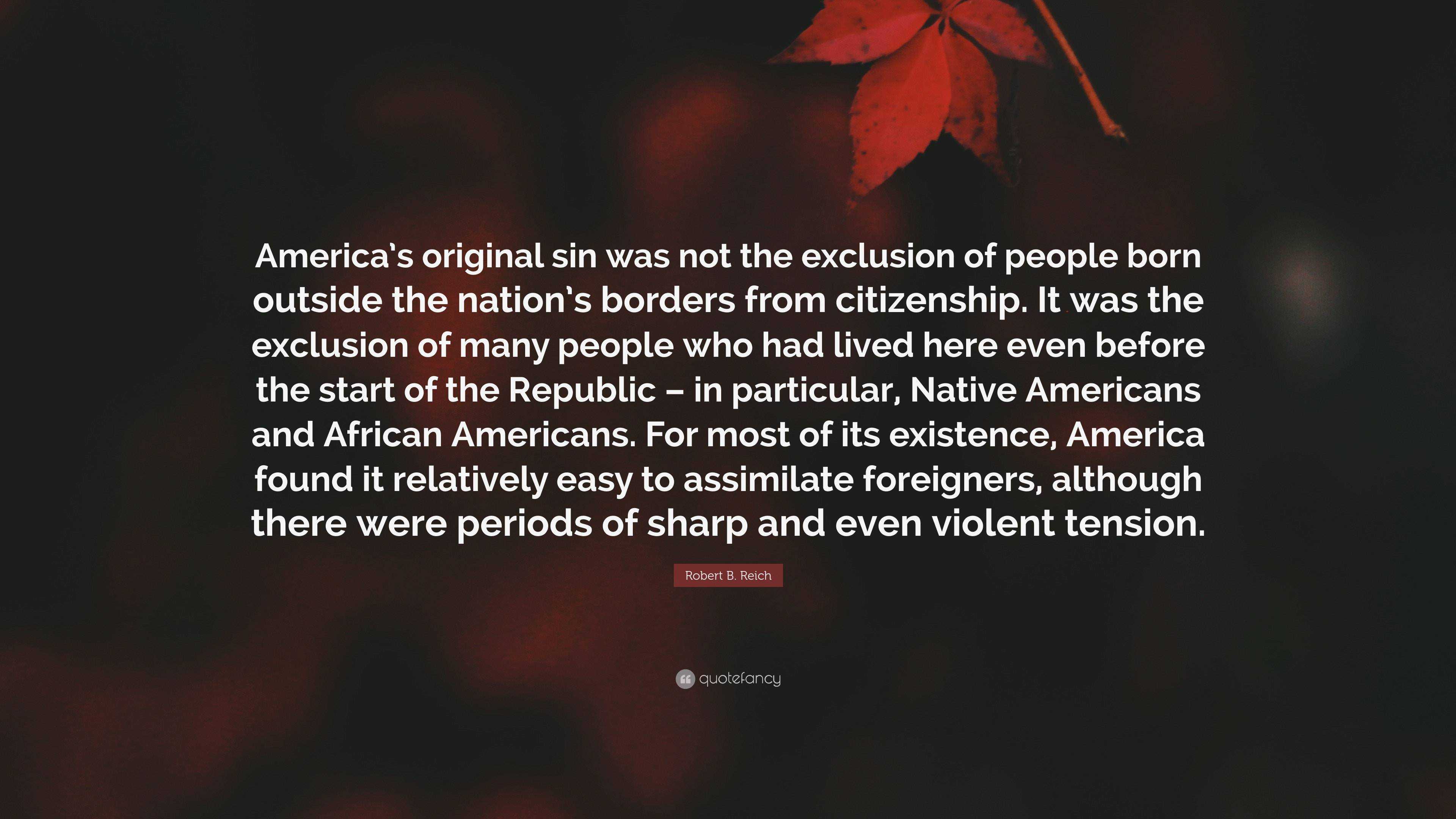 Robert B. Reich Quote: “America’s Original Sin Was Not The Exclusion Of ...